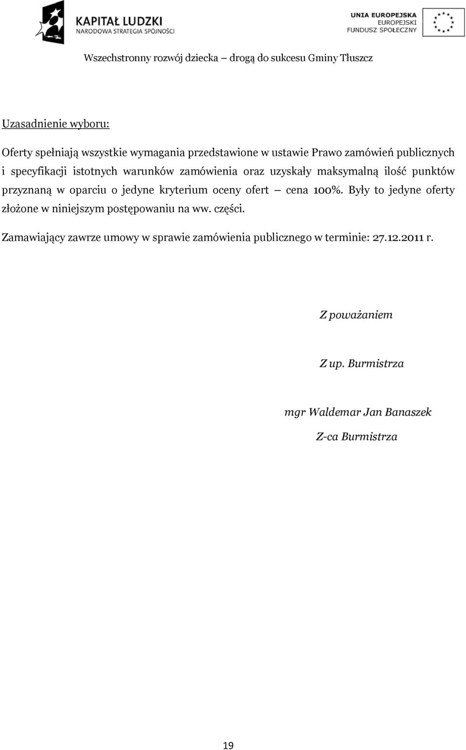 oceny ofert cena 100%. Były to jedyne oferty złożone w niniejszym postępowaniu na ww. części.