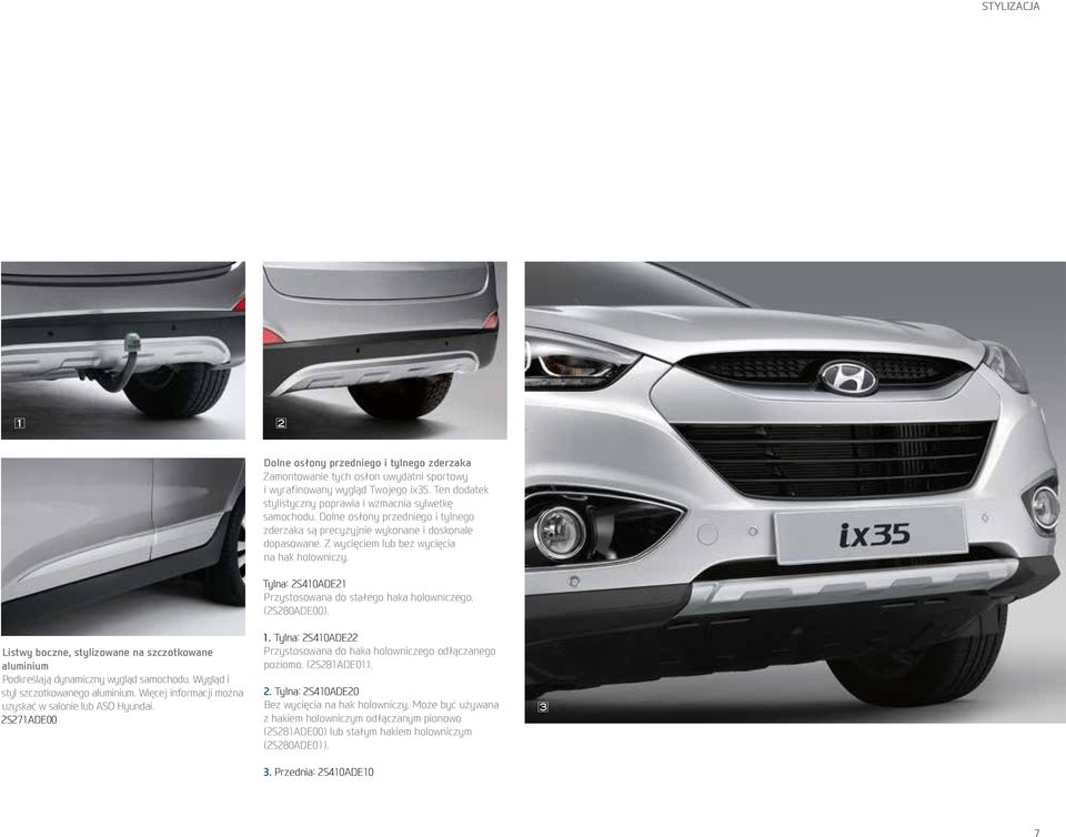 Listwy boczne, stylizowane na szczotkowane aluminium Podkreślają dynamiczny wygląd samochodu. Wygląd i styl szczotkowanego aluminium. Więcej informacji można uzyskać w salonie lub ASO Hyundai.