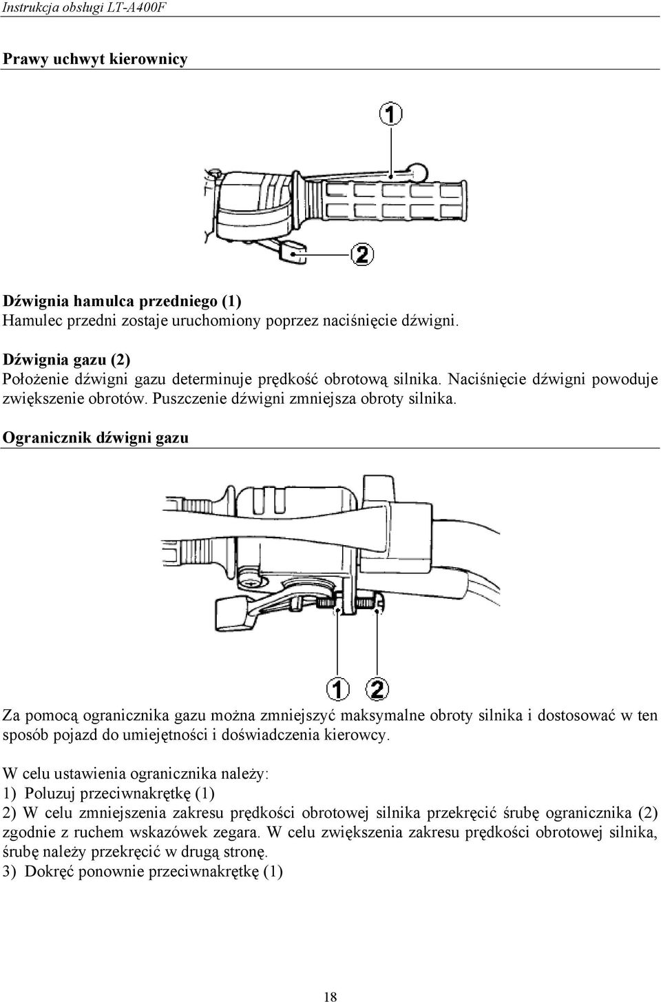 Ogranicznik dźwigni gazu Za pomocą ogranicznika gazu można zmniejszyć maksymalne obroty silnika i dostosować w ten sposób pojazd do umiejętności i doświadczenia kierowcy.