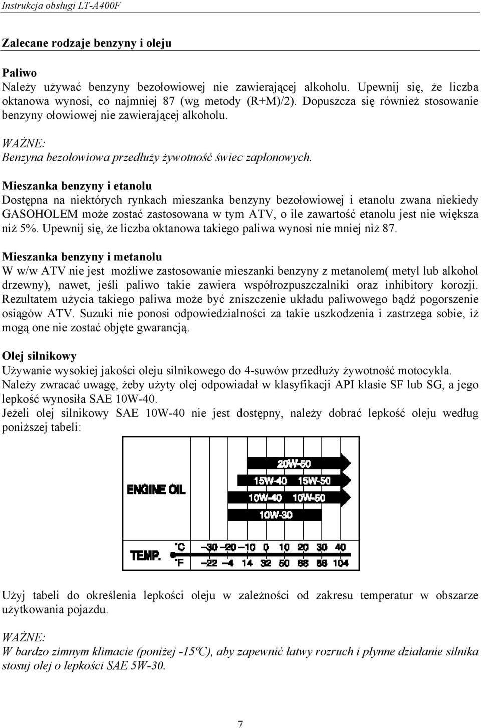 Mieszanka benzyny i etanolu Dostępna na niektórych rynkach mieszanka benzyny bezołowiowej i etanolu zwana niekiedy GASOHOLEM może zostać zastosowana w tym ATV, o ile zawartość etanolu jest nie