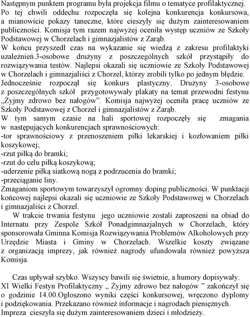 Komisja tym razem najwyżej oceniła występ uczniów ze Szkoły Podstawowej w Chorzelach i gimnazjalistów z Zarąb. W końcu przyszedł czas na wykazanie się wiedzą z zakresu profilaktyki uzależnień.