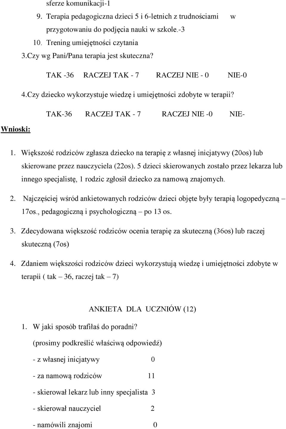 TAK-36 RACZEJ TAK - 7 RACZEJ NIE -0 NIE- Wnioski: 1. Większość rodziców zgłasza dziecko na terapię z własnej inicjatywy (20os) lub skierowane przez nauczyciela (22os).