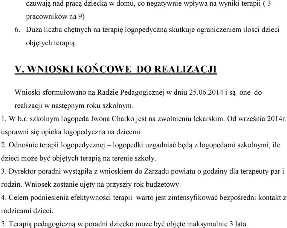 Od września 2014r. usprawni się opieka logopedyczna na dziećmi. 2. Odnośnie terapii logopedycznej logopedki uzgadniać będą z logopedami szkolnymi, ile dzieci może być objętych terapią na terenie szkoły.