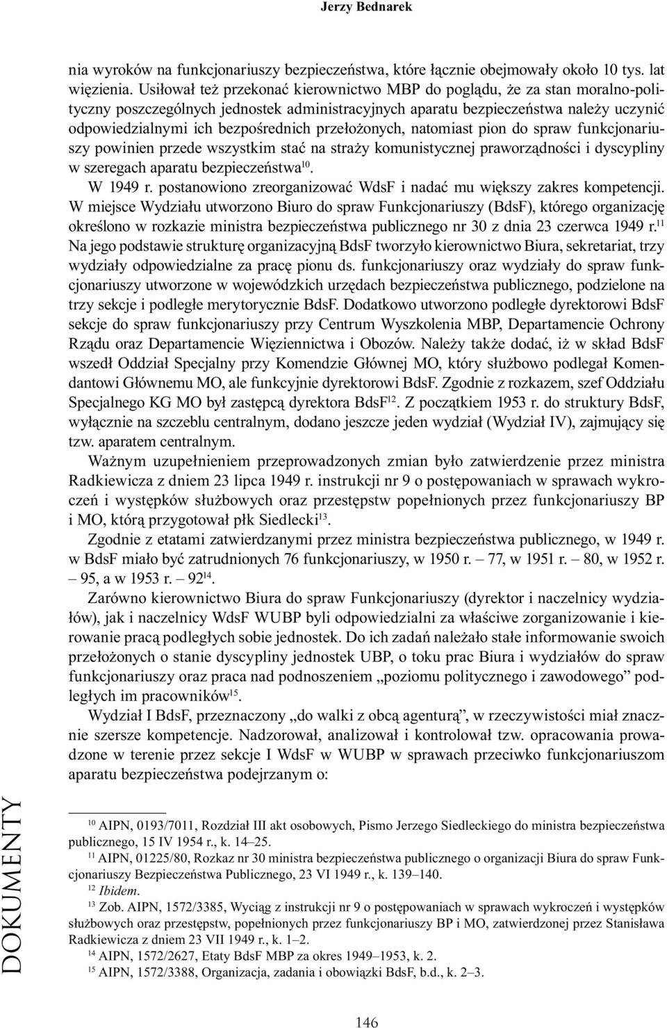 przełożonych, natomiast pion do spraw funkcjonariuszy powinien przede wszystkim stać na straży komunistycznej praworządności i dyscypliny w szeregach aparatu bezpieczeństwa 10. W 1949 r.