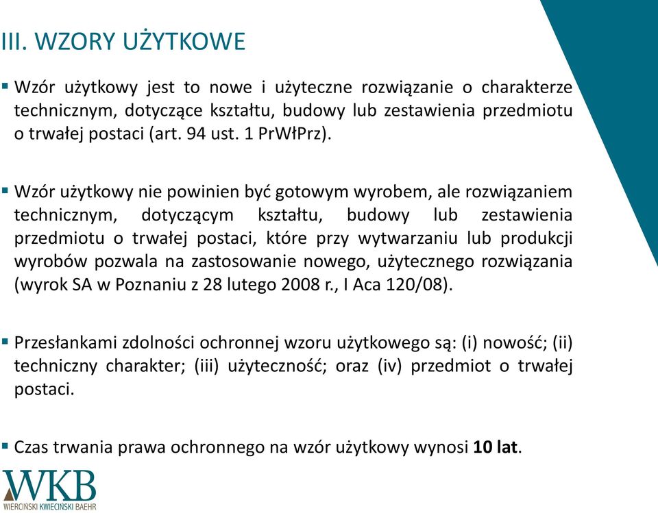 Wzór użytkowy nie powinien być gotowym wyrobem, ale rozwiązaniem technicznym, dotyczącym kształtu, budowy lub zestawienia przedmiotu o trwałej postaci, które przy wytwarzaniu lub