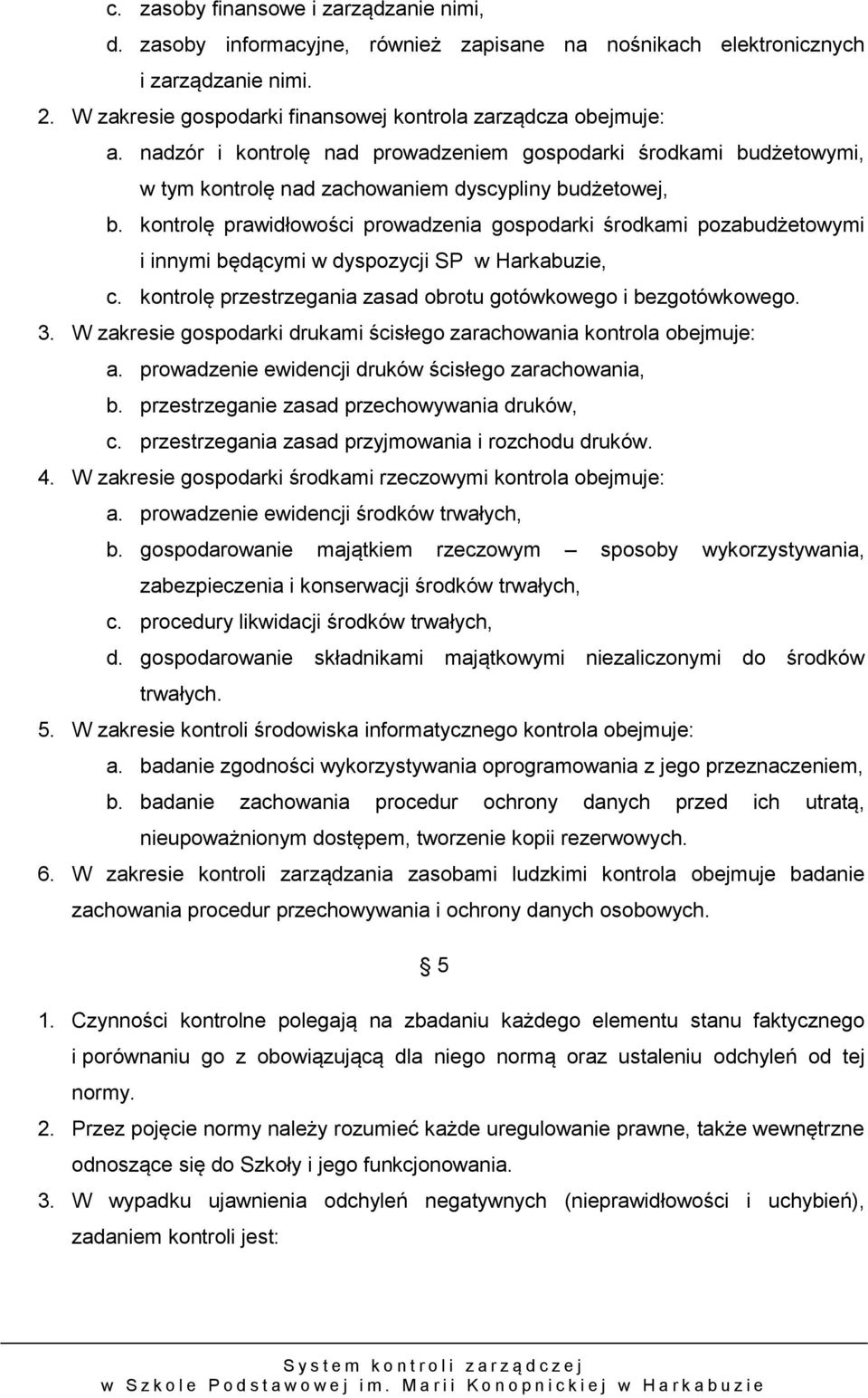 kontrolę prawidłowości prowadzenia gospodarki środkami pozabudżetowymi i innymi będącymi w dyspozycji SP w Harkabuzie, c. kontrolę przestrzegania zasad obrotu gotówkowego i bezgotówkowego. 3.