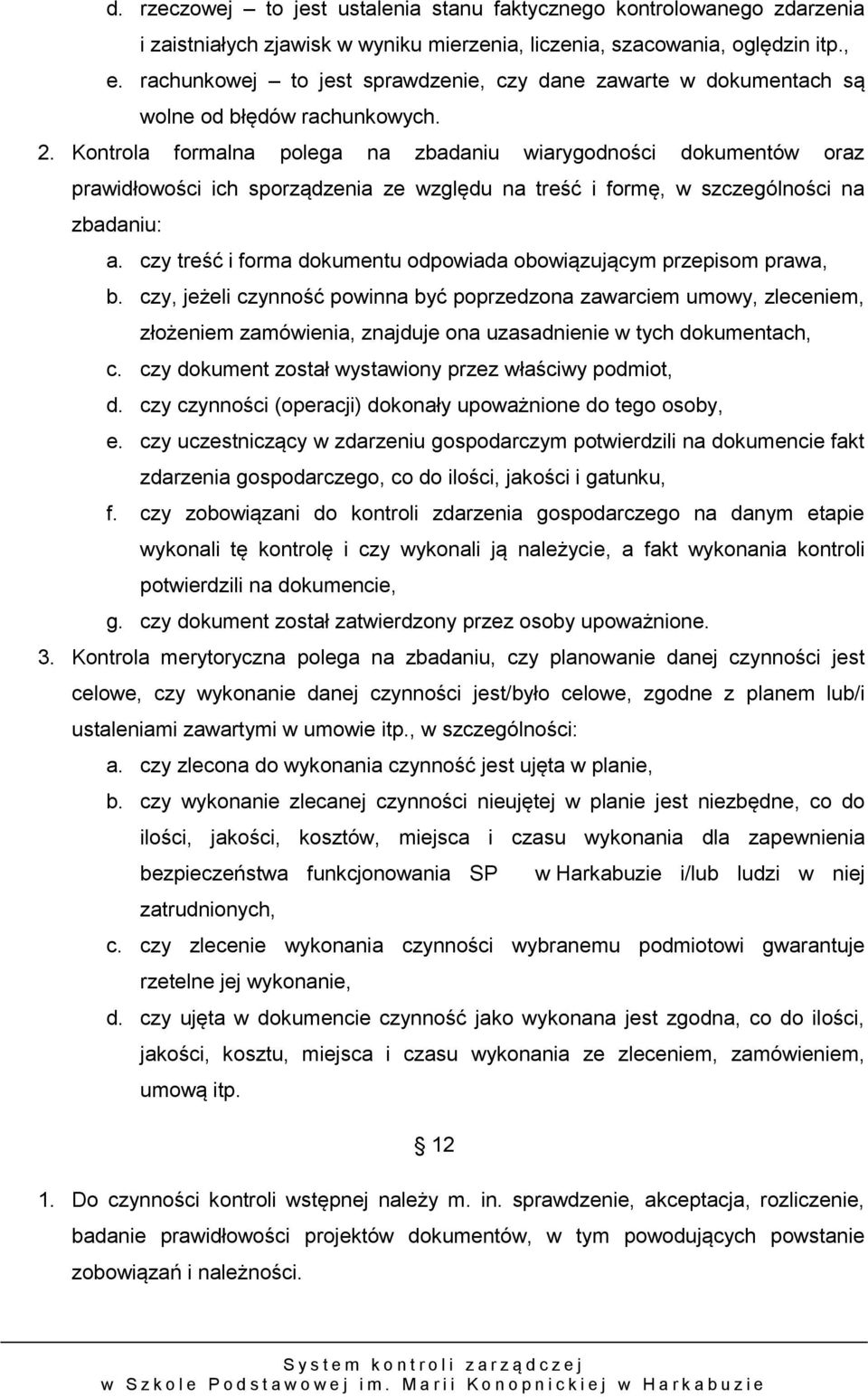 Kontrola formalna polega na zbadaniu wiarygodności dokumentów oraz prawidłowości ich sporządzenia ze względu na treść i formę, w szczególności na zbadaniu: a.