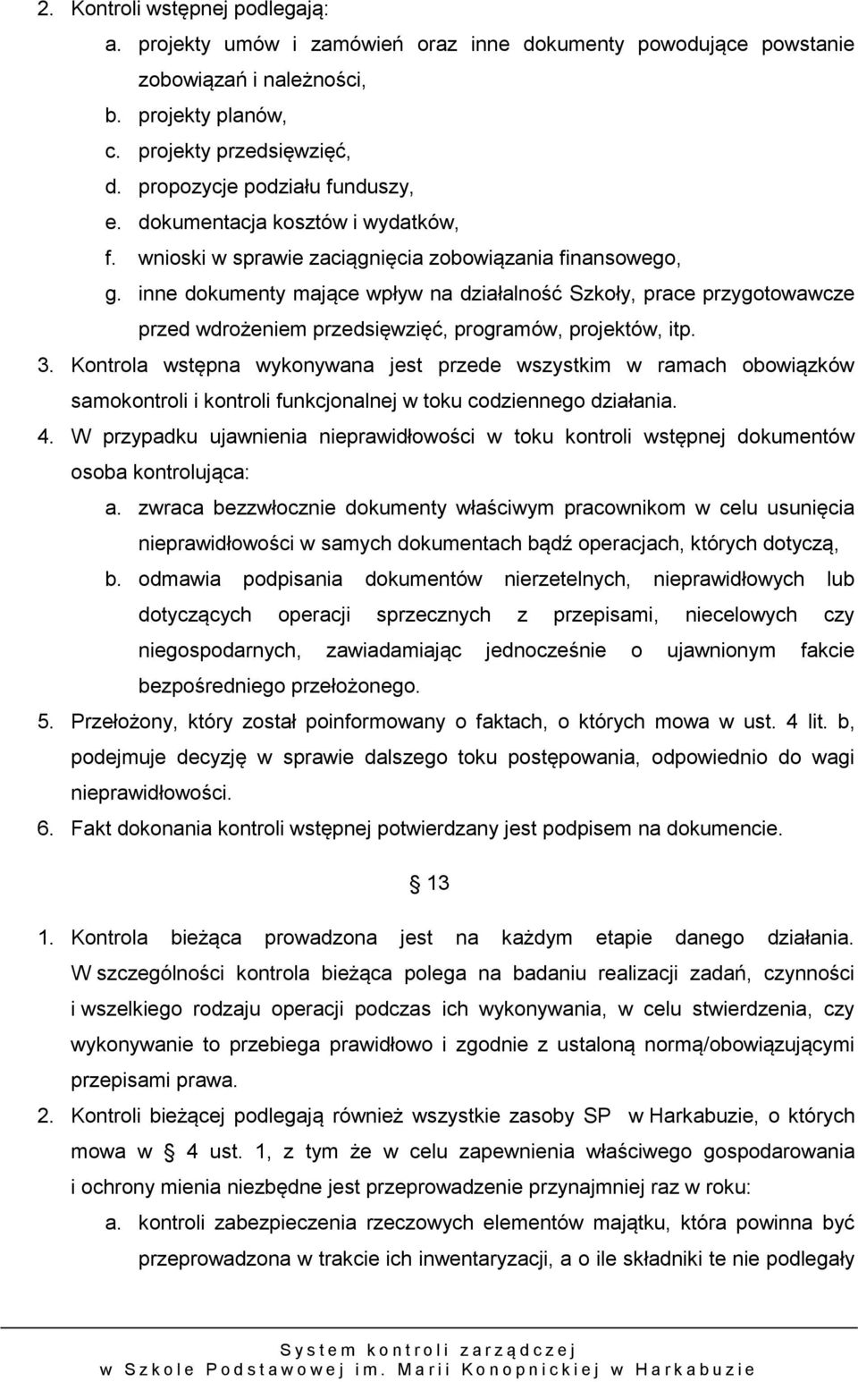 inne dokumenty mające wpływ na działalność Szkoły, prace przygotowawcze przed wdrożeniem przedsięwzięć, programów, projektów, itp. 3.