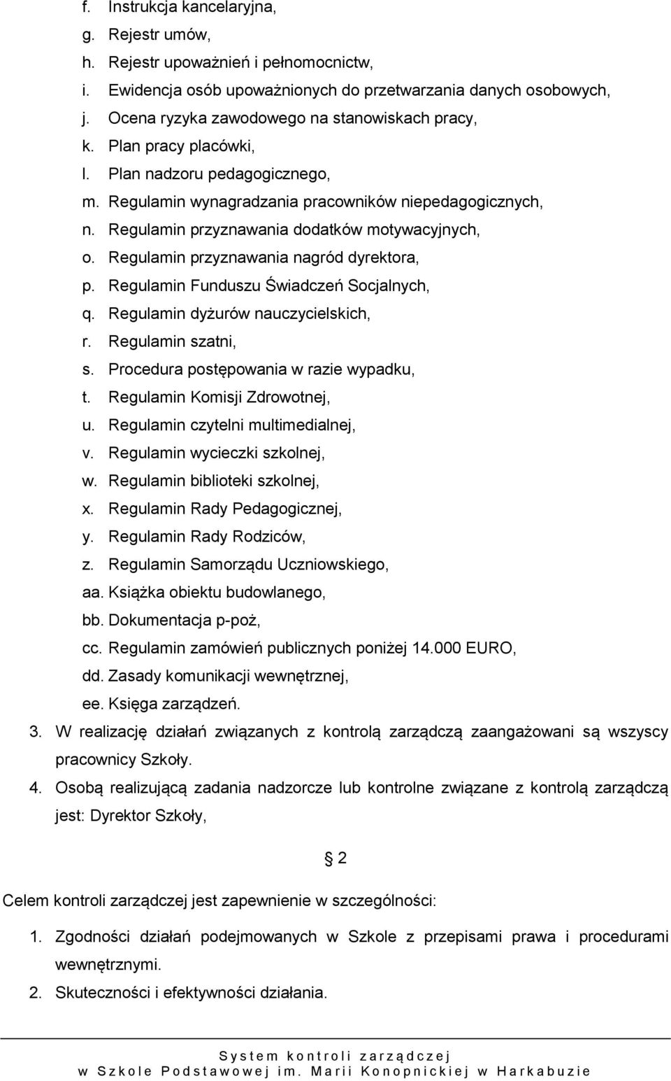 Regulamin przyznawania dodatków motywacyjnych, o. Regulamin przyznawania nagród dyrektora, p. Regulamin Funduszu Świadczeń Socjalnych, q. Regulamin dyżurów nauczycielskich, r. Regulamin szatni, s.