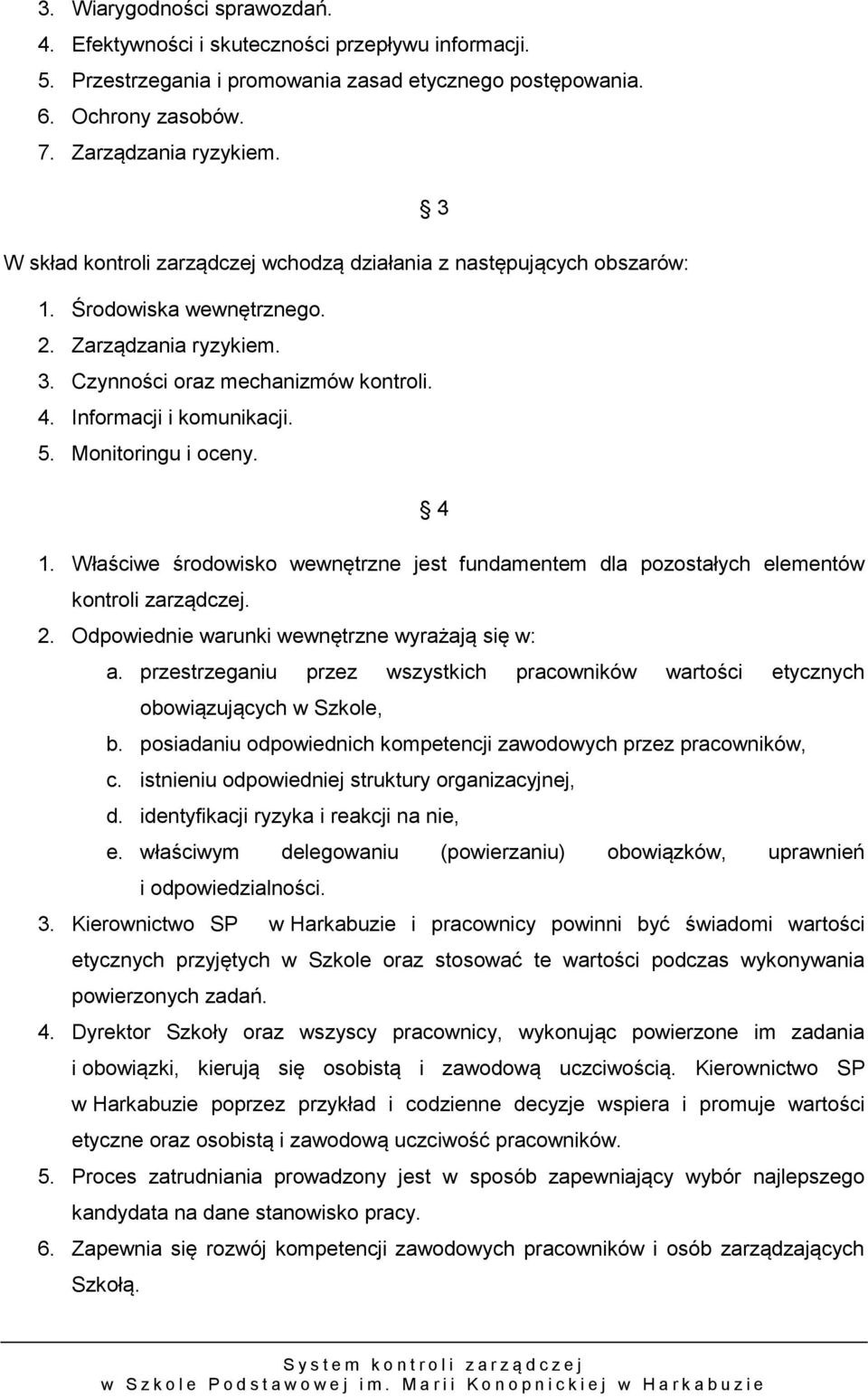 Monitoringu i oceny. 4 1. Właściwe środowisko wewnętrzne jest fundamentem dla pozostałych elementów kontroli zarządczej. 2. Odpowiednie warunki wewnętrzne wyrażają się w: a.