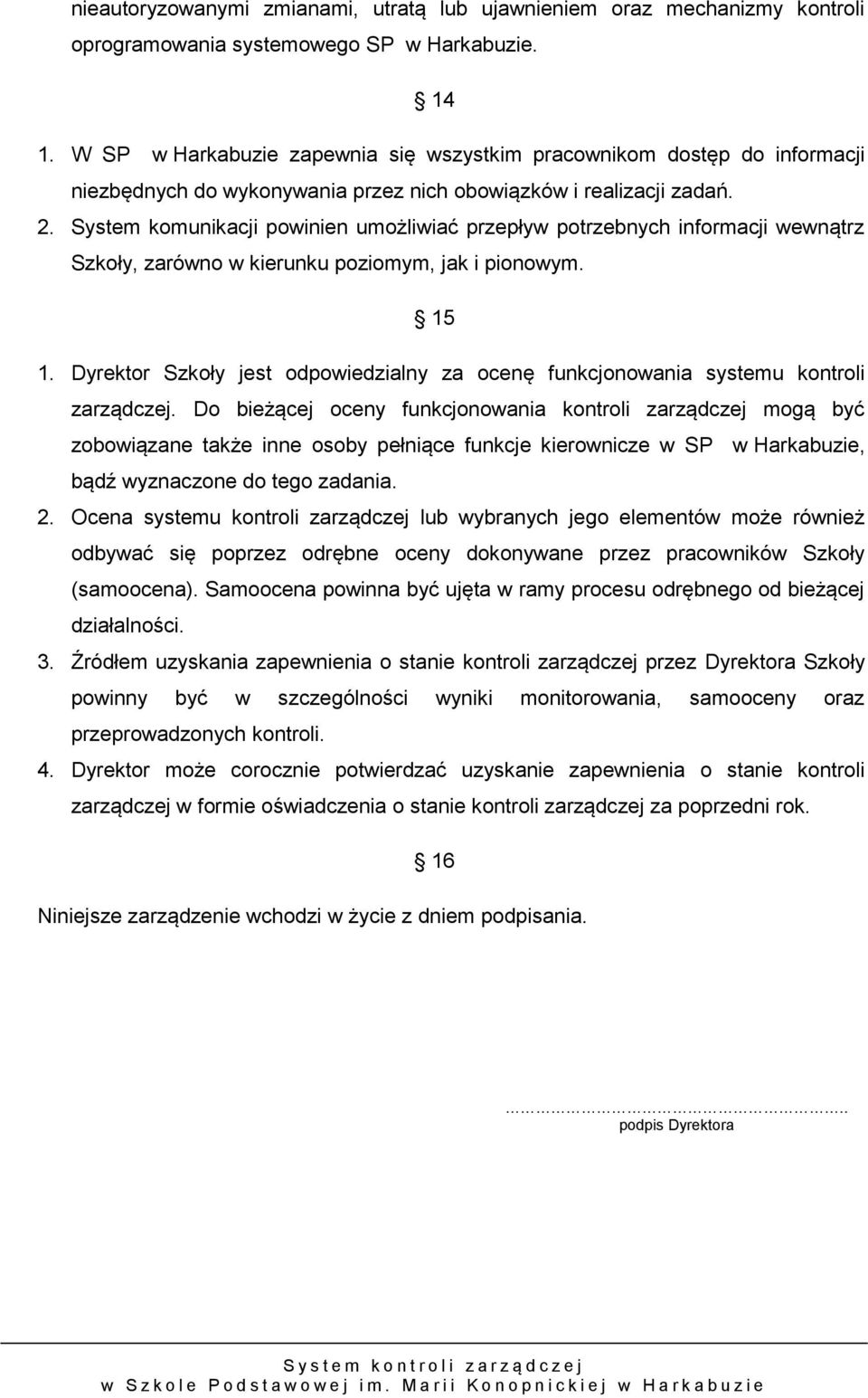 System komunikacji powinien umożliwiać przepływ potrzebnych informacji wewnątrz Szkoły, zarówno w kierunku poziomym, jak i pionowym. 15 1.