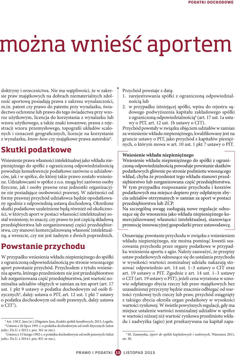 prawa z rejestracji wzoru przemysłowego, topografii układów scalonych i oznaczeń geograficznych, licencje na korzystanie z wynalazku, know-how czy majątkowe prawa autorskie 5.