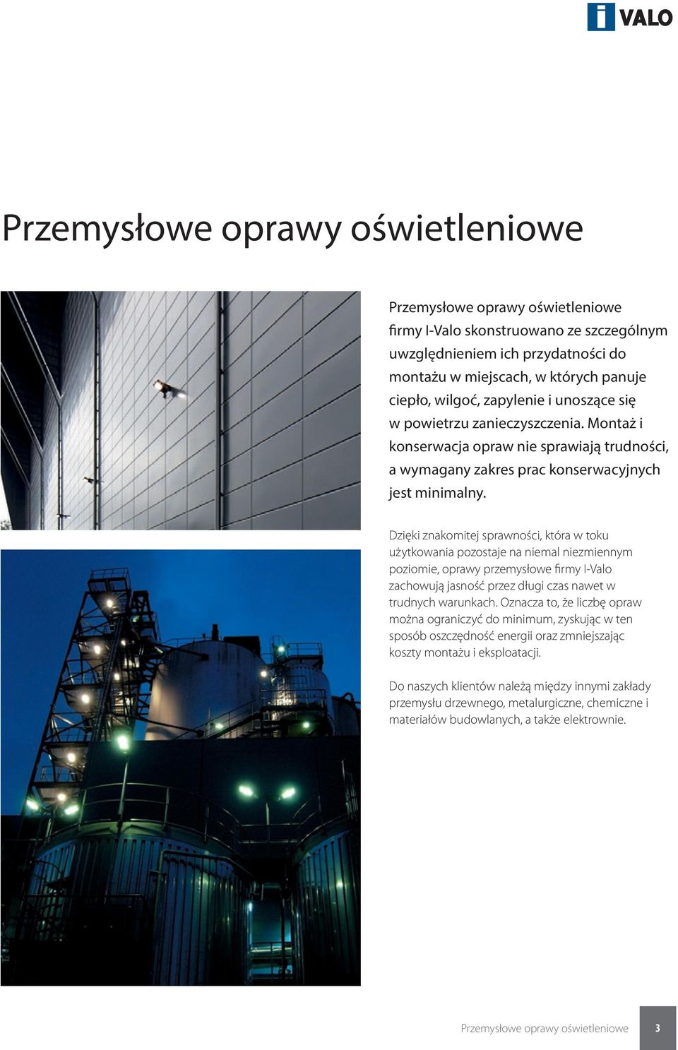 Dzięki znakomitej sprawności, która w toku użytkowania pozostaje na niemal niezmiennym poziomie, oprawy przemysłowe firmy I-Valo zachowują jasność przez długi czas nawet w trudnych warunkach.