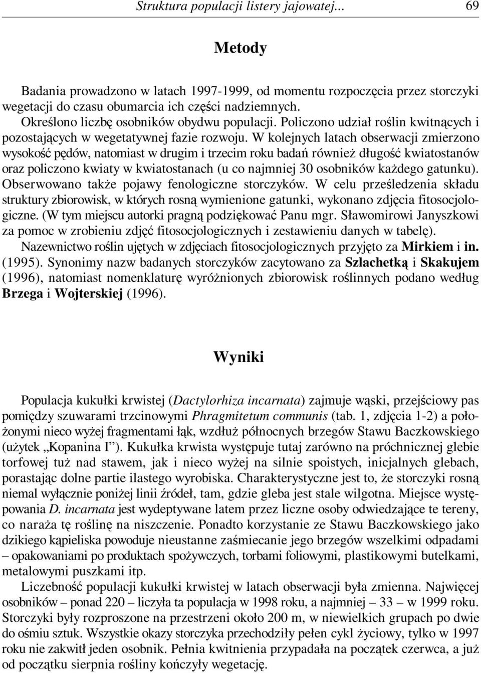 W kolejnych latach obserwacji zmierzono wysokość pędów, natomiast w drugim i trzecim roku badań również długość kwiatostanów oraz policzono kwiaty w kwiatostanach (u co najmniej 30 osobników każdego