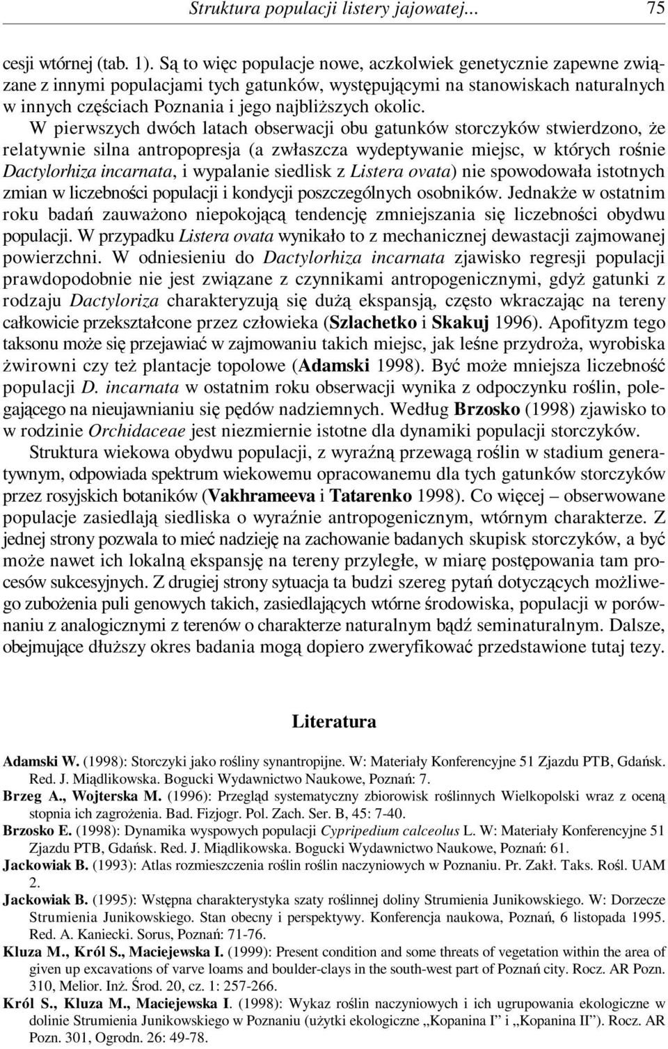 W pierwszych dwóch latach obserwacji obu gatunków storczyków stwierdzono, że relatywnie silna antropopresja (a zwłaszcza wydeptywanie miejsc, w których rośnie Dactylorhiza incarnata, i wypalanie