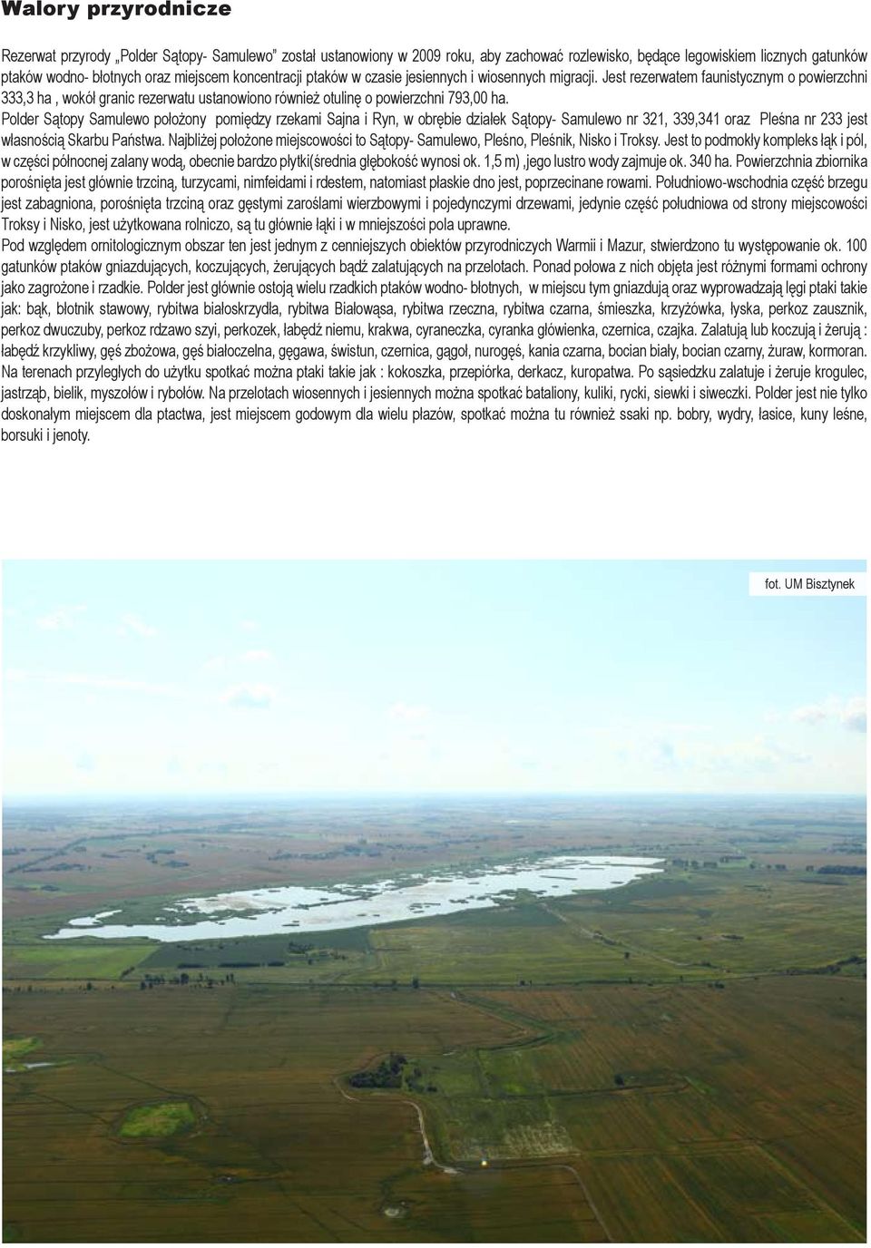 Polder Sątopy Samulewo położony pomiędzy rzekami Sajna i Ryn, w obrębie działek Sątopy- Samulewo nr 321, 339,341 oraz Pleśna nr 233 jest własnością Skarbu Państwa.