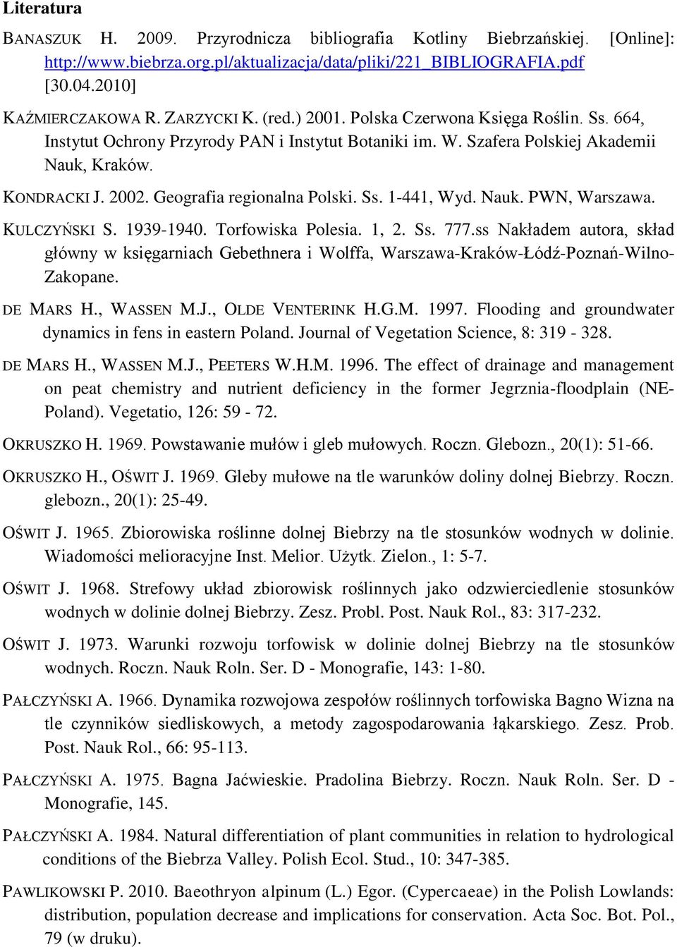 Geografia regionalna Polski. Ss. 1-441, Wyd. Nauk. PWN, Warszawa. KULCZYŃSKI S. 1939-1940. Torfowiska Polesia. 1, 2. Ss. 777.