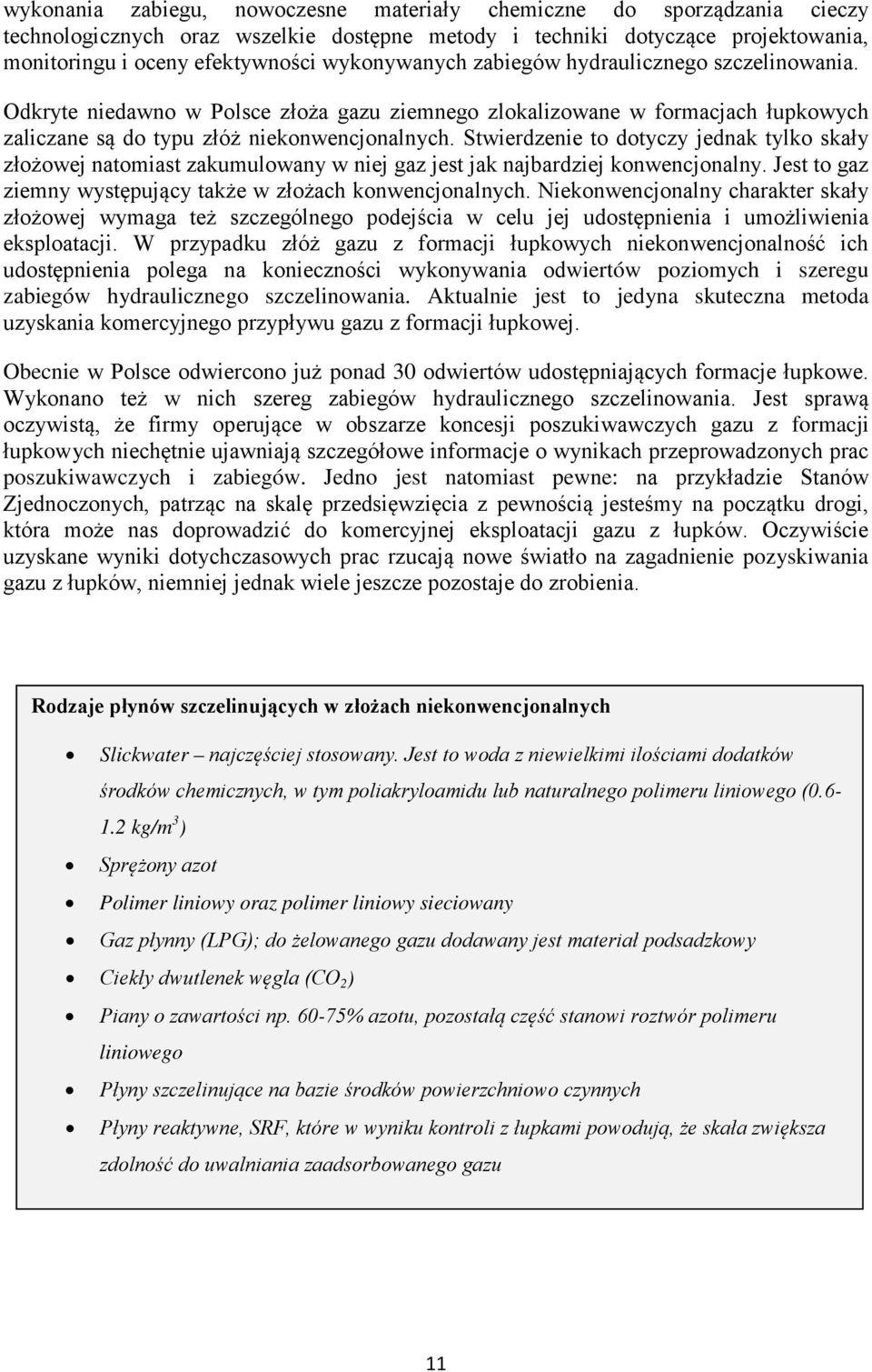 Stwierdzenie to dotyczy jednak tylko skały złożowej natomiast zakumulowany w niej gaz jest jak najbardziej konwencjonalny. Jest to gaz ziemny występujący także w złożach konwencjonalnych.