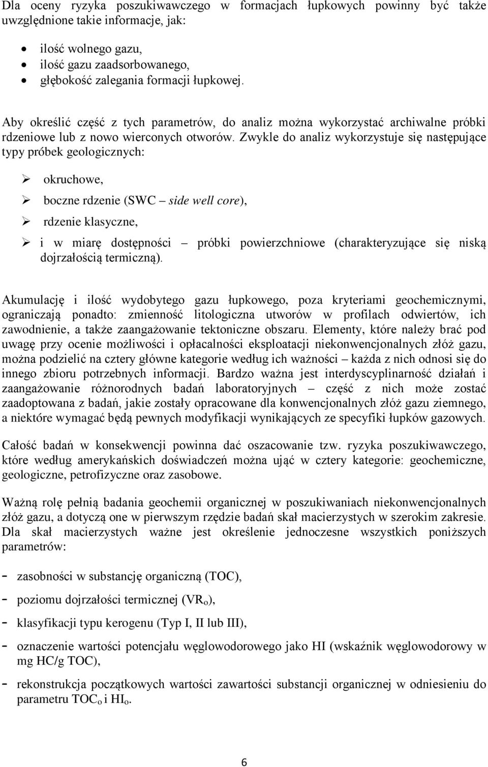 Zwykle do analiz wykorzystuje się następujące typy próbek geologicznych: okruchowe, boczne rdzenie (SWC side well core), rdzenie klasyczne, i w miarę dostępności próbki powierzchniowe