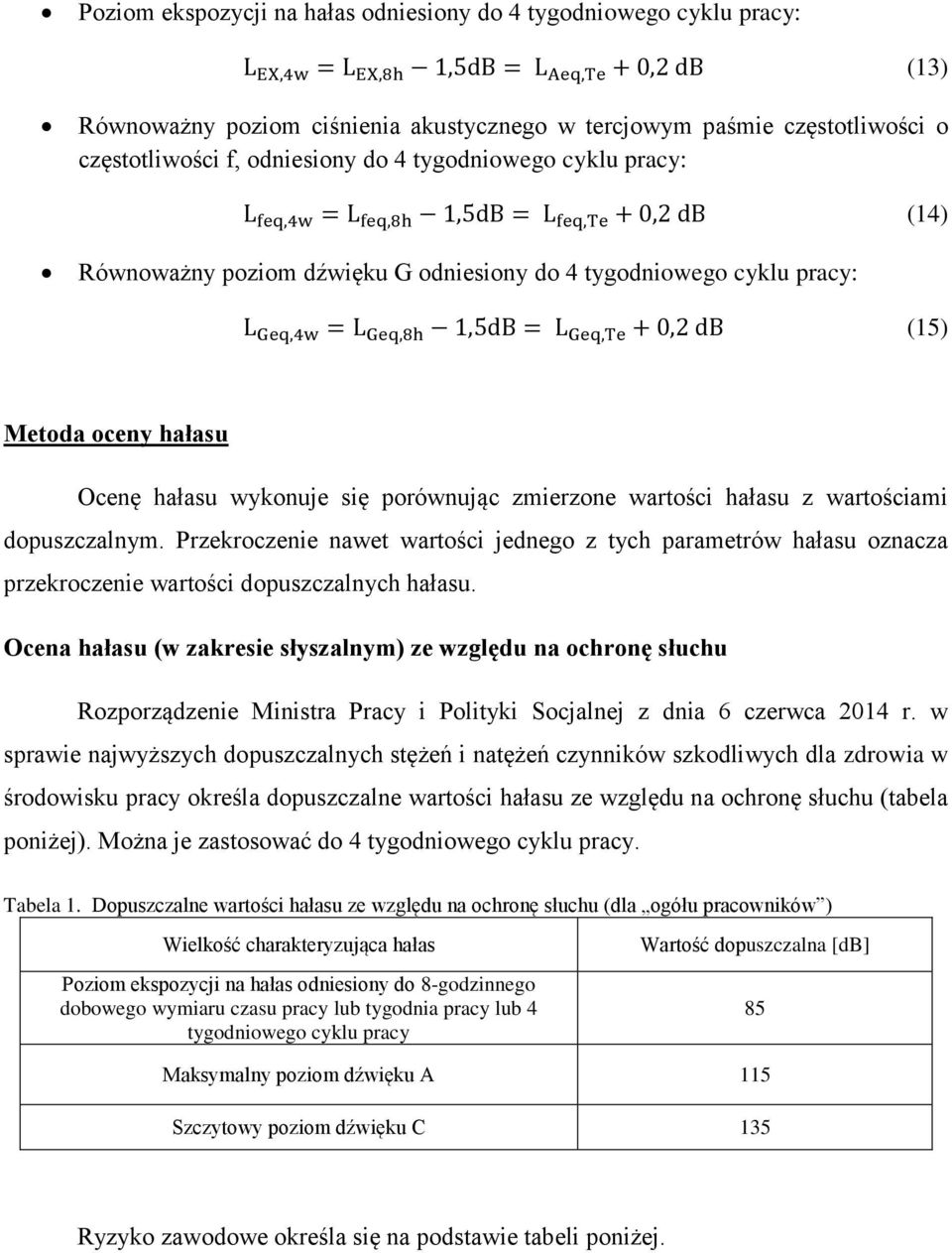 Geq,8h 1,5dB = L Geq,Te + 0,2 db (15) Metoda oceny hałasu Ocenę hałasu wykonuje się porównując zmierzone wartości hałasu z wartościami dopuszczalnym.