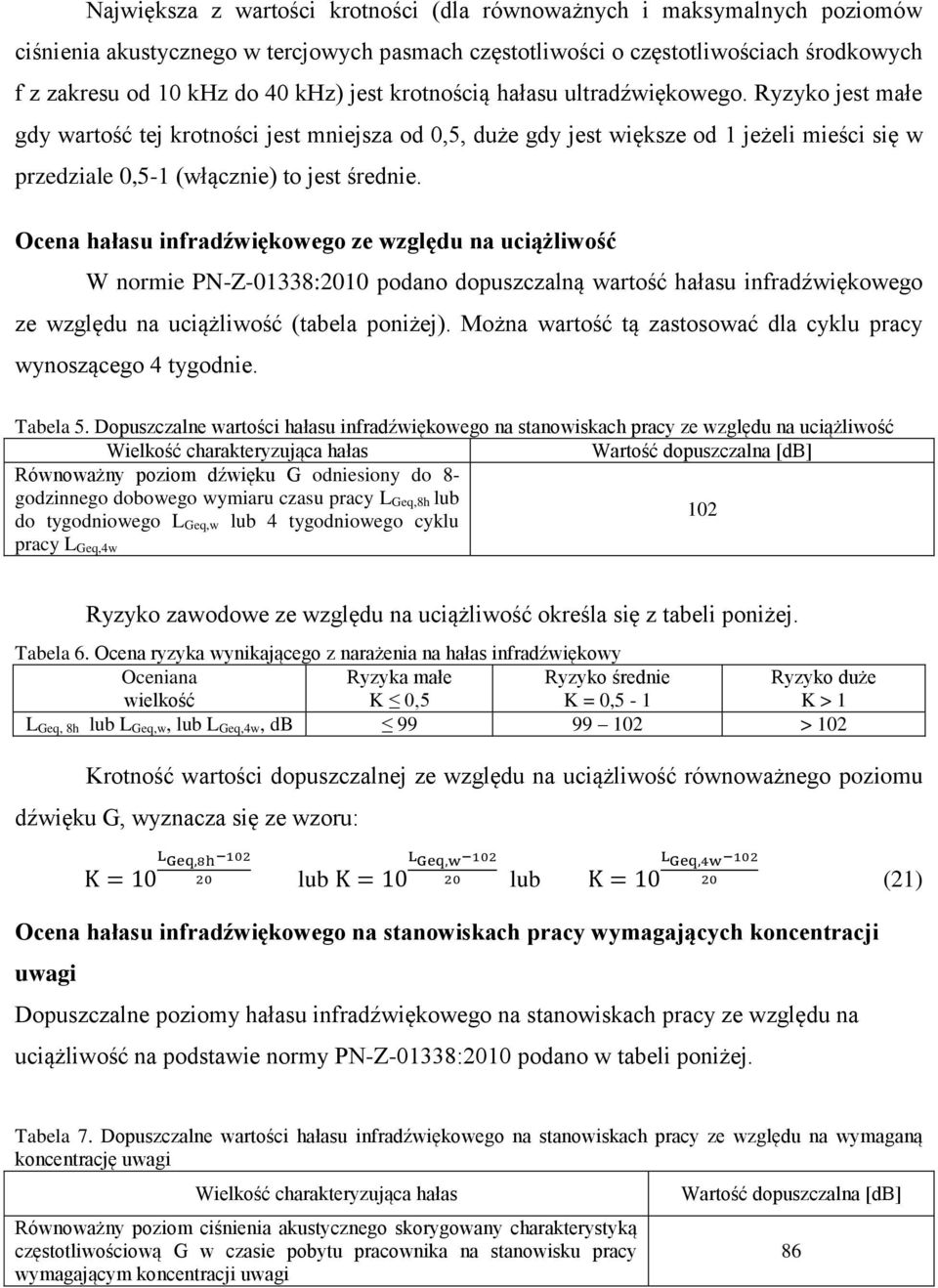 Ocena hałasu infradźwiękowego ze względu na uciążliwość W normie PN-Z-01338:2010 podano dopuszczalną wartość hałasu infradźwiękowego ze względu na uciążliwość (tabela poniżej).