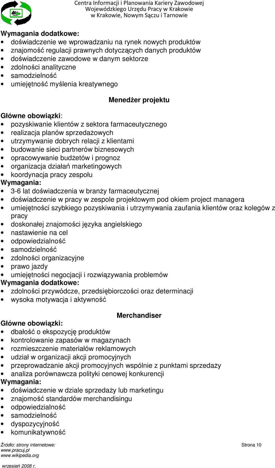 z klientami budowanie sieci partnerów biznesowych opracowywanie budŝetów i prognoz organizacja działań marketingowych koordynacja pracy zespołu 3-6 lat doświadczenia w branŝy farmaceutycznej