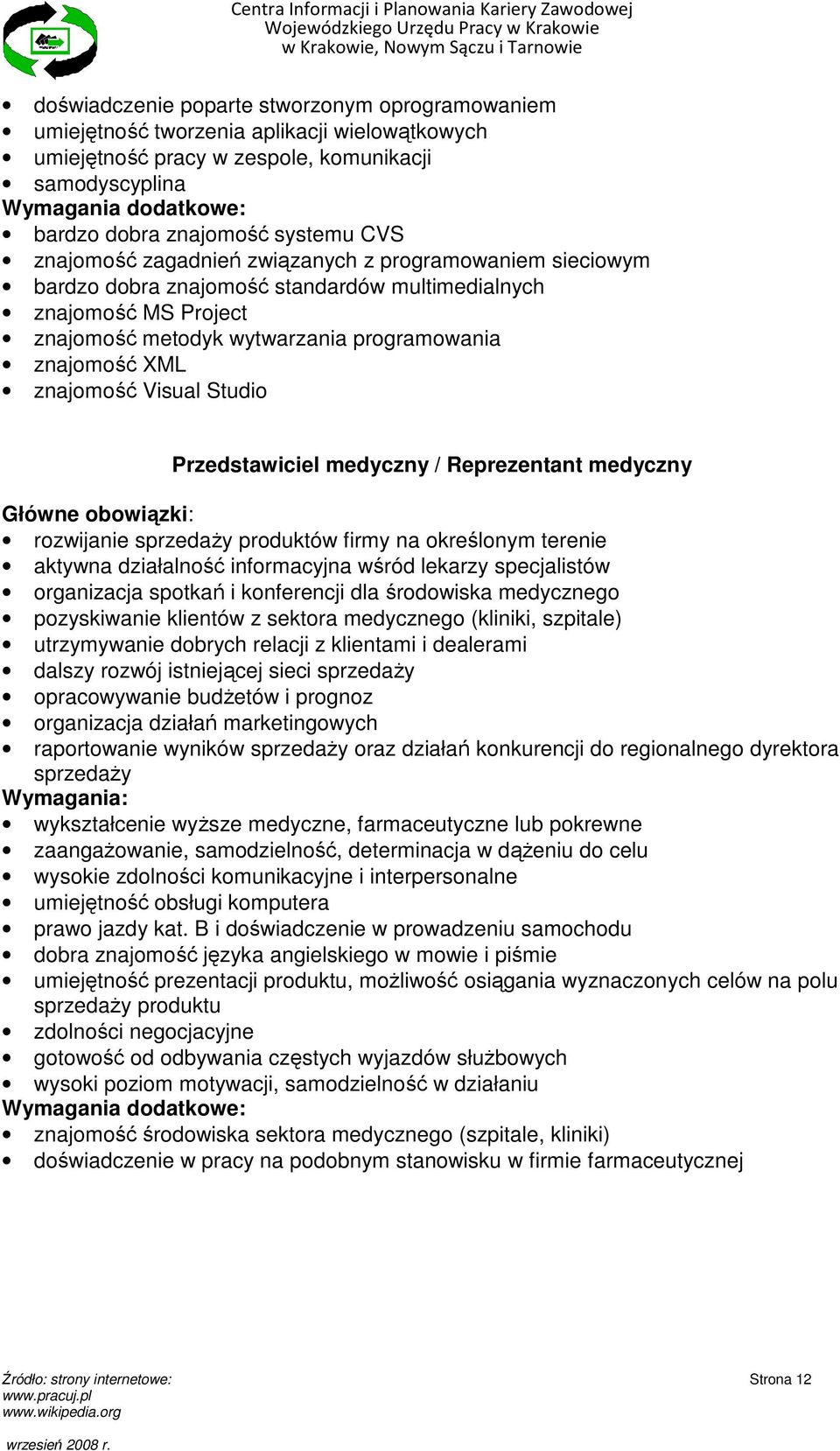 Studio Przedstawiciel medyczny / Reprezentant medyczny rozwijanie sprzedaŝy produktów firmy na określonym terenie aktywna działalność informacyjna wśród lekarzy specjalistów organizacja spotkań i