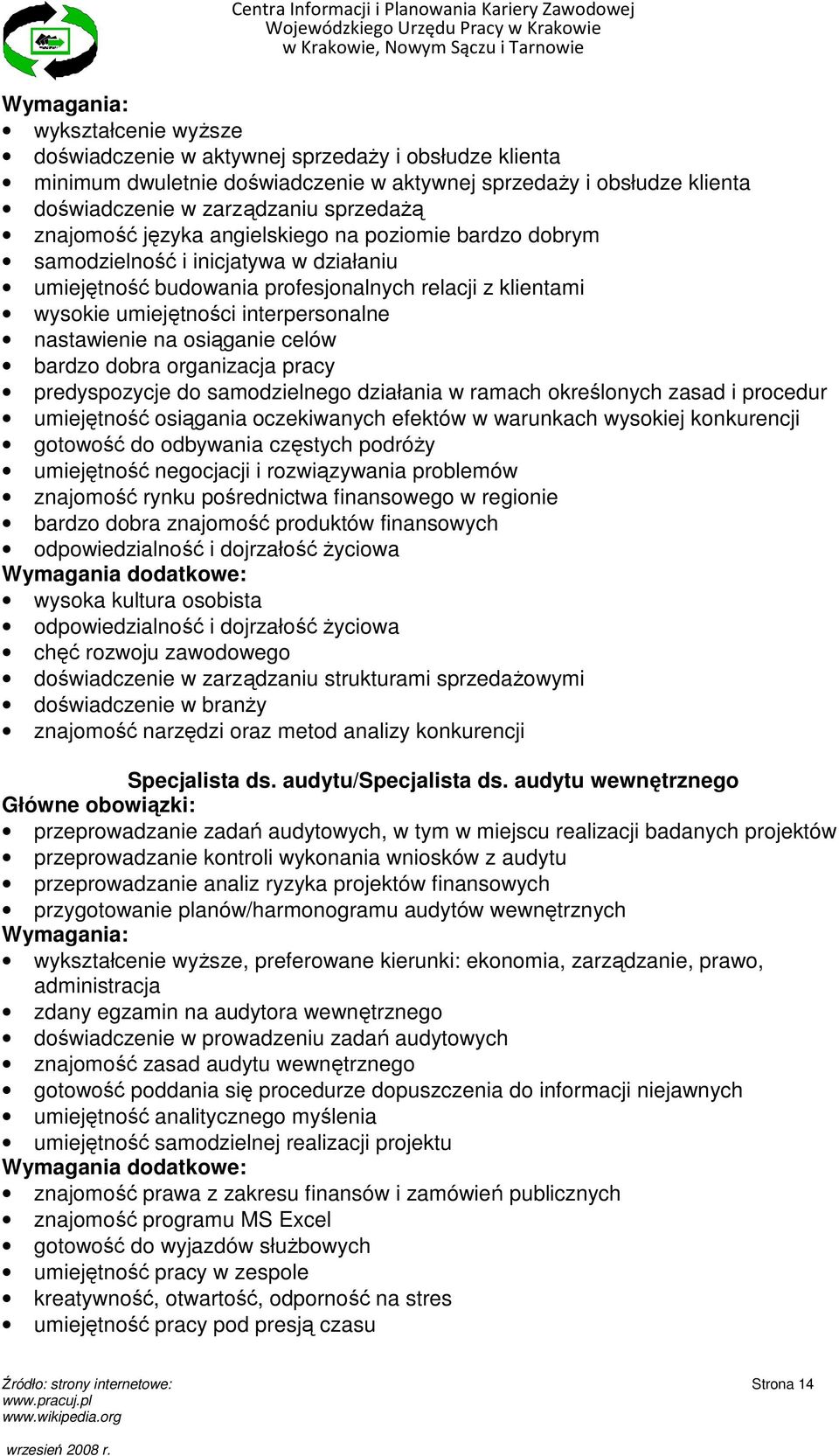 osiąganie celów bardzo dobra organizacja pracy predyspozycje do samodzielnego działania w ramach określonych zasad i procedur umiejętność osiągania oczekiwanych efektów w warunkach wysokiej