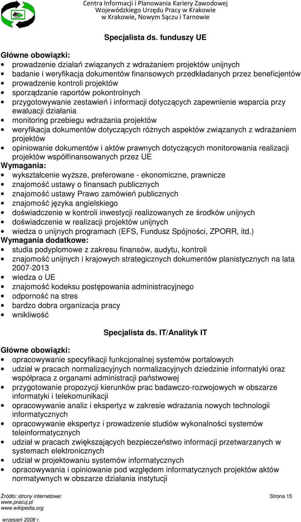 raportów pokontrolnych przygotowywanie zestawień i informacji dotyczących zapewnienie wsparcia przy ewaluacji działania monitoring przebiegu wdraŝania projektów weryfikacja dokumentów dotyczących