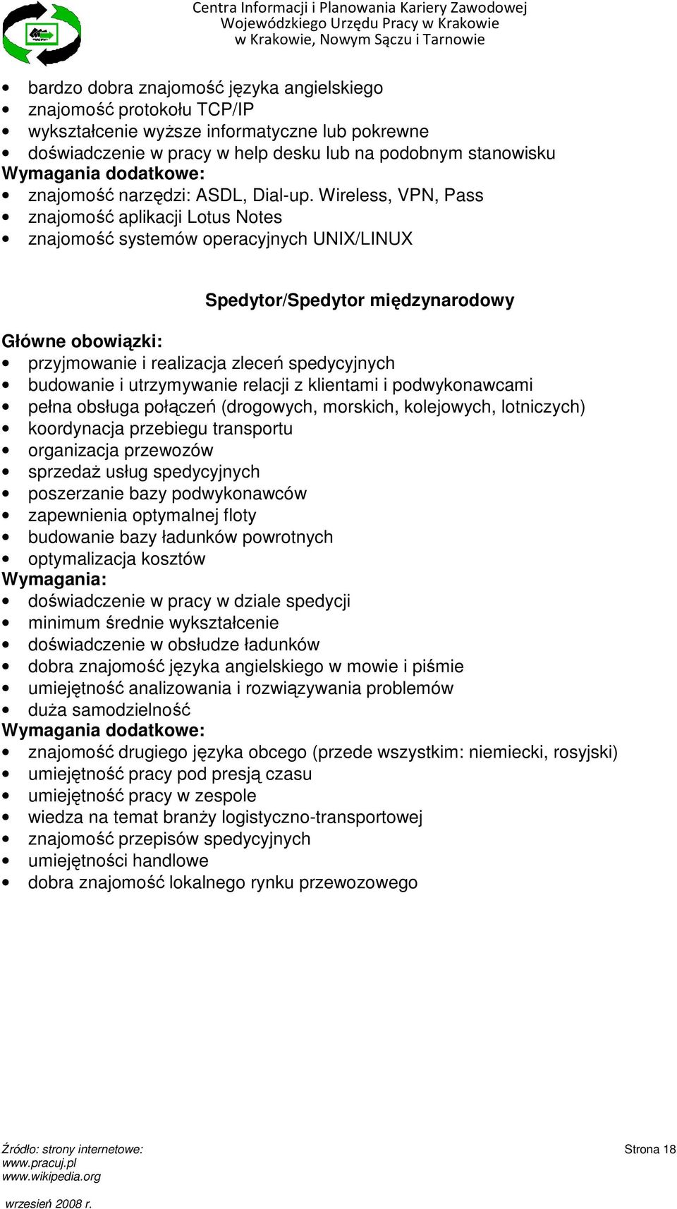 Wireless, VPN, Pass znajomość aplikacji Lotus Notes znajomość systemów operacyjnych UNIX/LINUX Spedytor/Spedytor międzynarodowy przyjmowanie i realizacja zleceń spedycyjnych budowanie i utrzymywanie