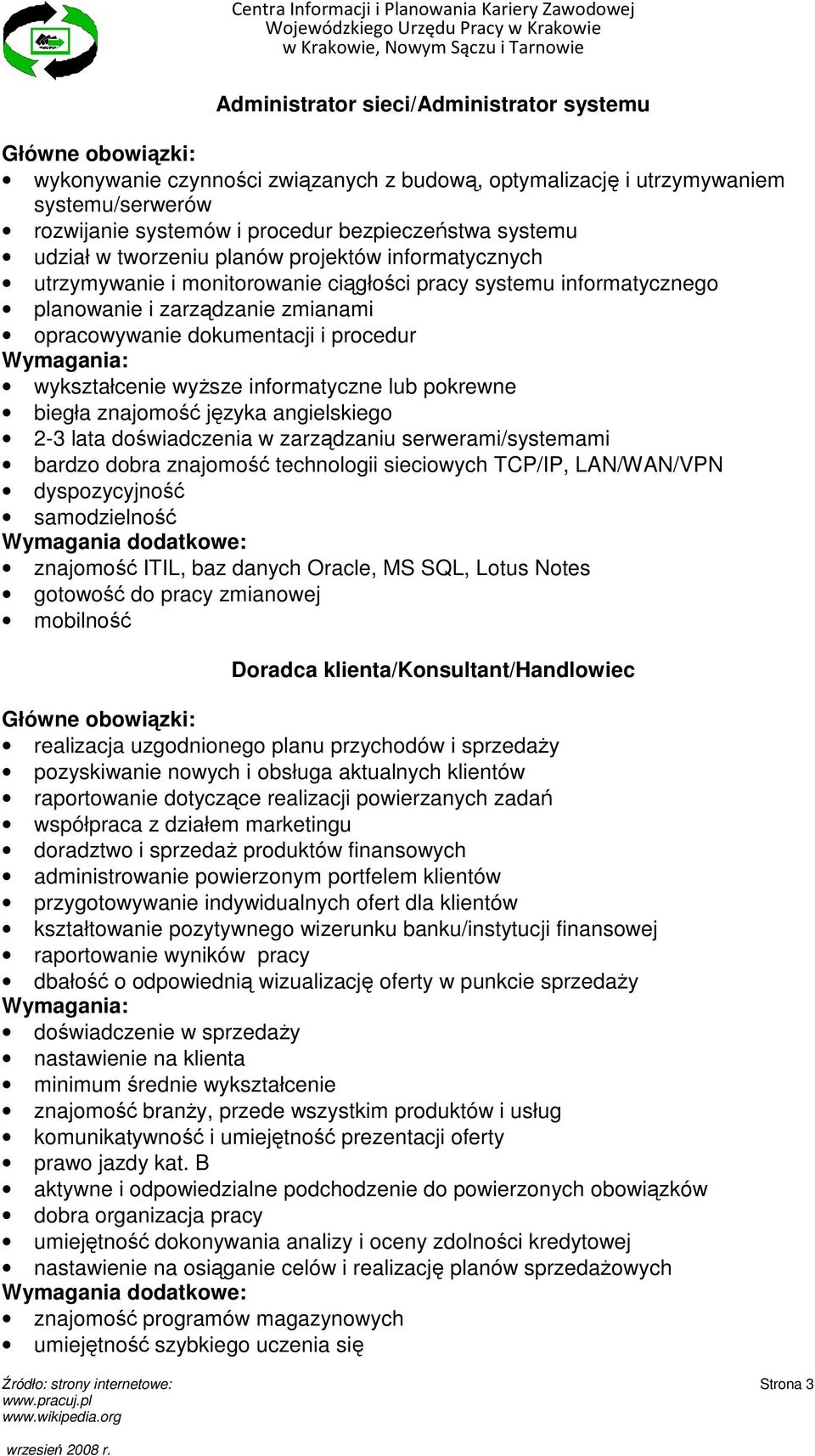 dokumentacji i procedur wykształcenie wyŝsze informatyczne lub pokrewne biegła znajomość języka angielskiego 2-3 lata doświadczenia w zarządzaniu serwerami/systemami bardzo dobra znajomość