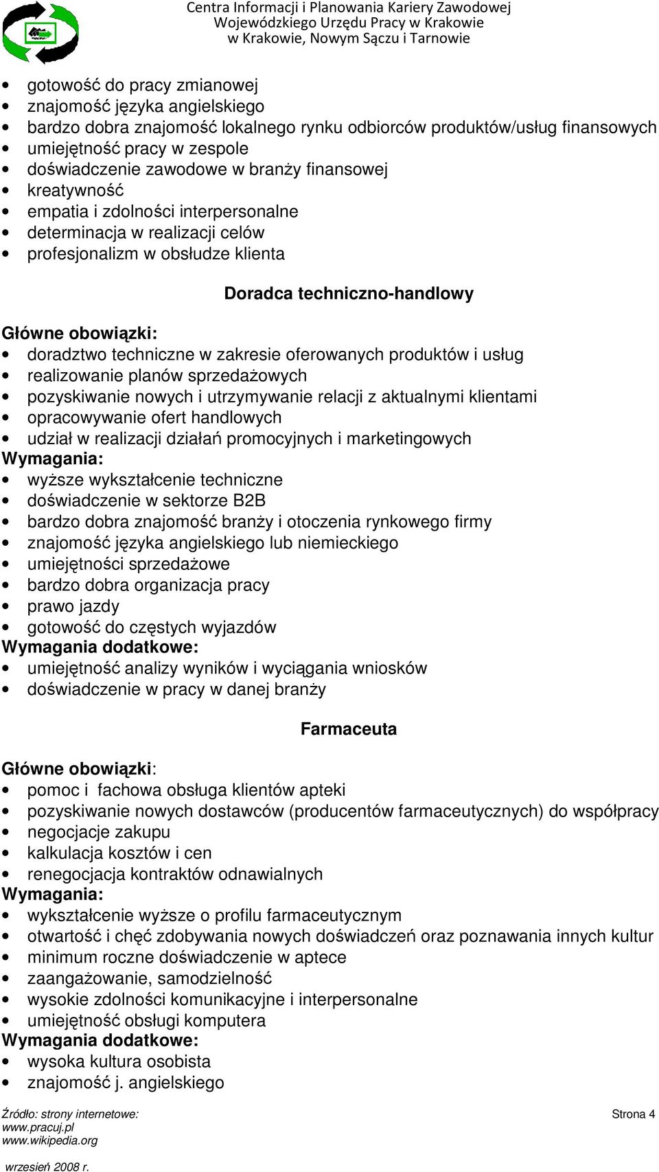 techniczne w zakresie oferowanych produktów i usług realizowanie planów sprzedaŝowych pozyskiwanie nowych i utrzymywanie relacji z aktualnymi klientami opracowywanie ofert handlowych udział w