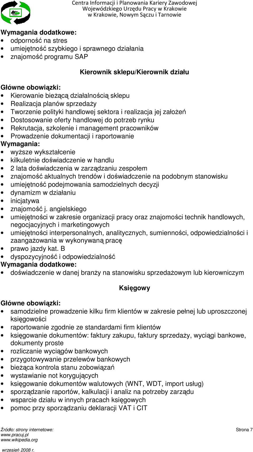 wykształcenie kilkuletnie doświadczenie w handlu 2 lata doświadczenia w zarządzaniu zespołem znajomość aktualnych trendów i doświadczenie na podobnym stanowisku umiejętność podejmowania samodzielnych