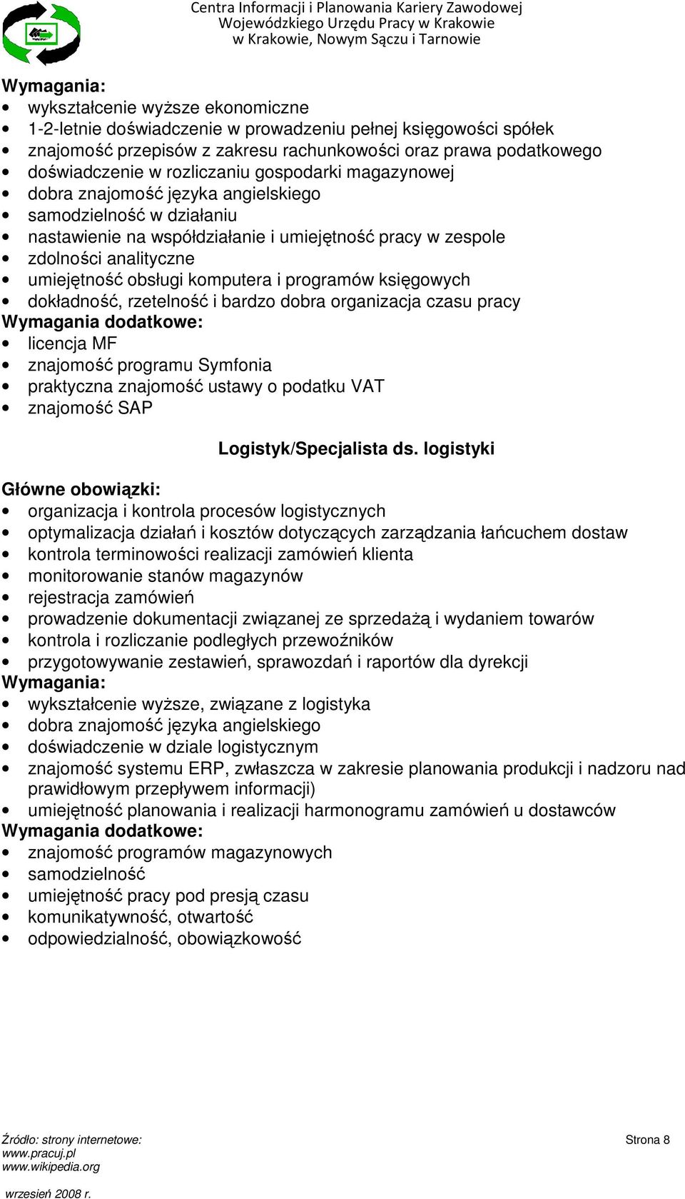 programów księgowych dokładność, rzetelność i bardzo dobra organizacja czasu pracy licencja MF znajomość programu Symfonia praktyczna znajomość ustawy o podatku VAT znajomość SAP Logistyk/Specjalista