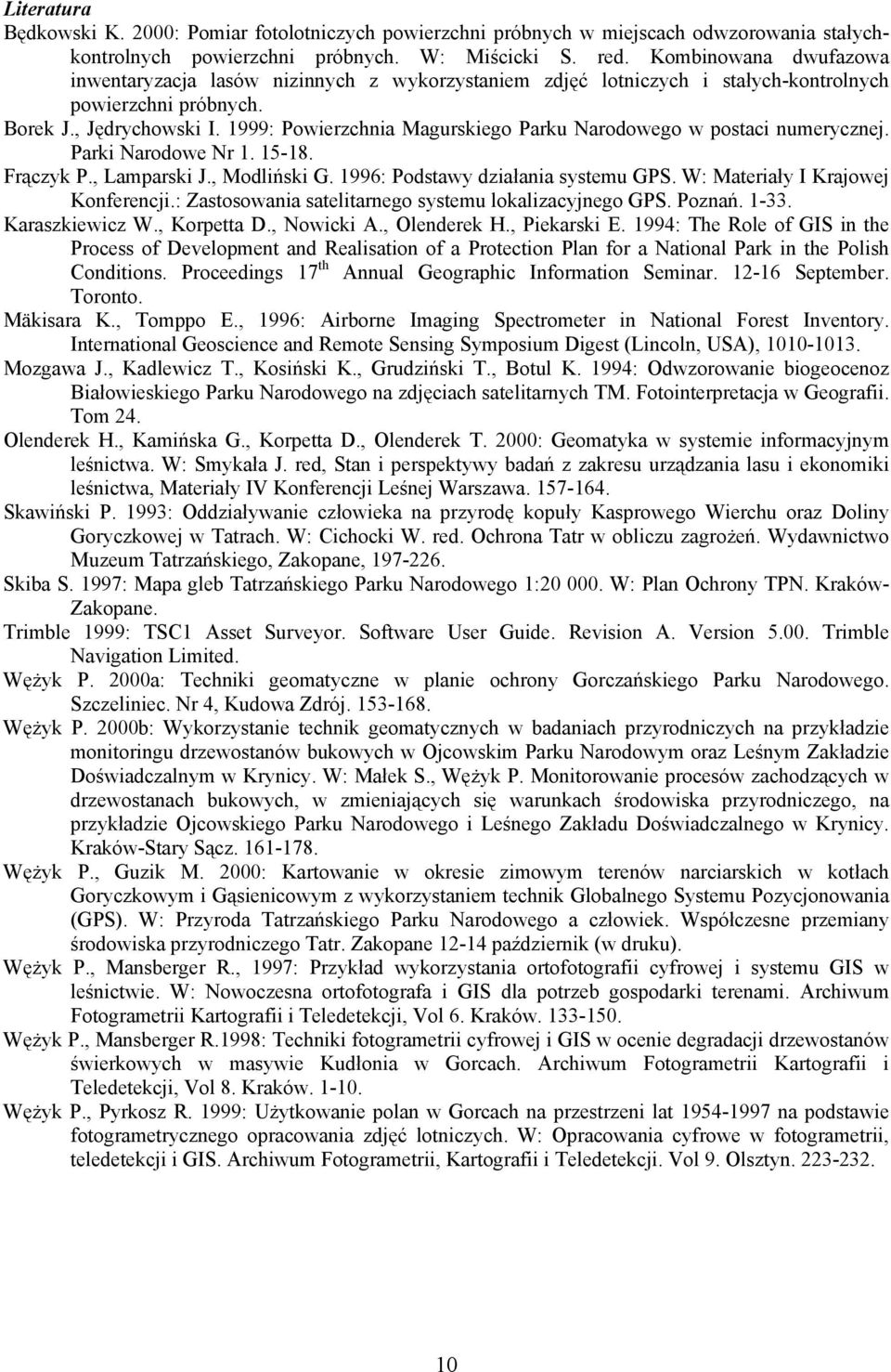 1999: Powierzchnia Magurskiego Parku Narodowego w postaci numerycznej. Parki Narodowe Nr 1. 15-18. Frączyk P., Lamparski J., Modliński G. 1996: Podstawy działania systemu GPS.