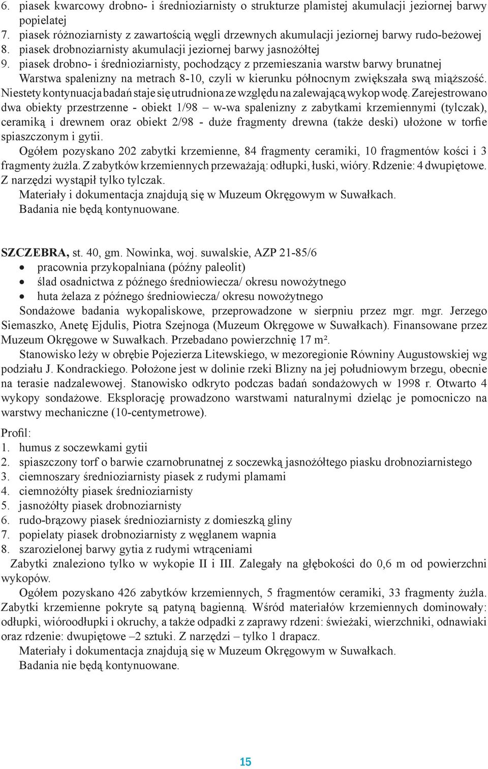 piasek drobno- i średnioziarnisty, pochodzący z przemieszania warstw barwy brunatnej Warstwa spalenizny na metrach 8-10, czyli w kierunku północnym zwiększała swą miąższość.