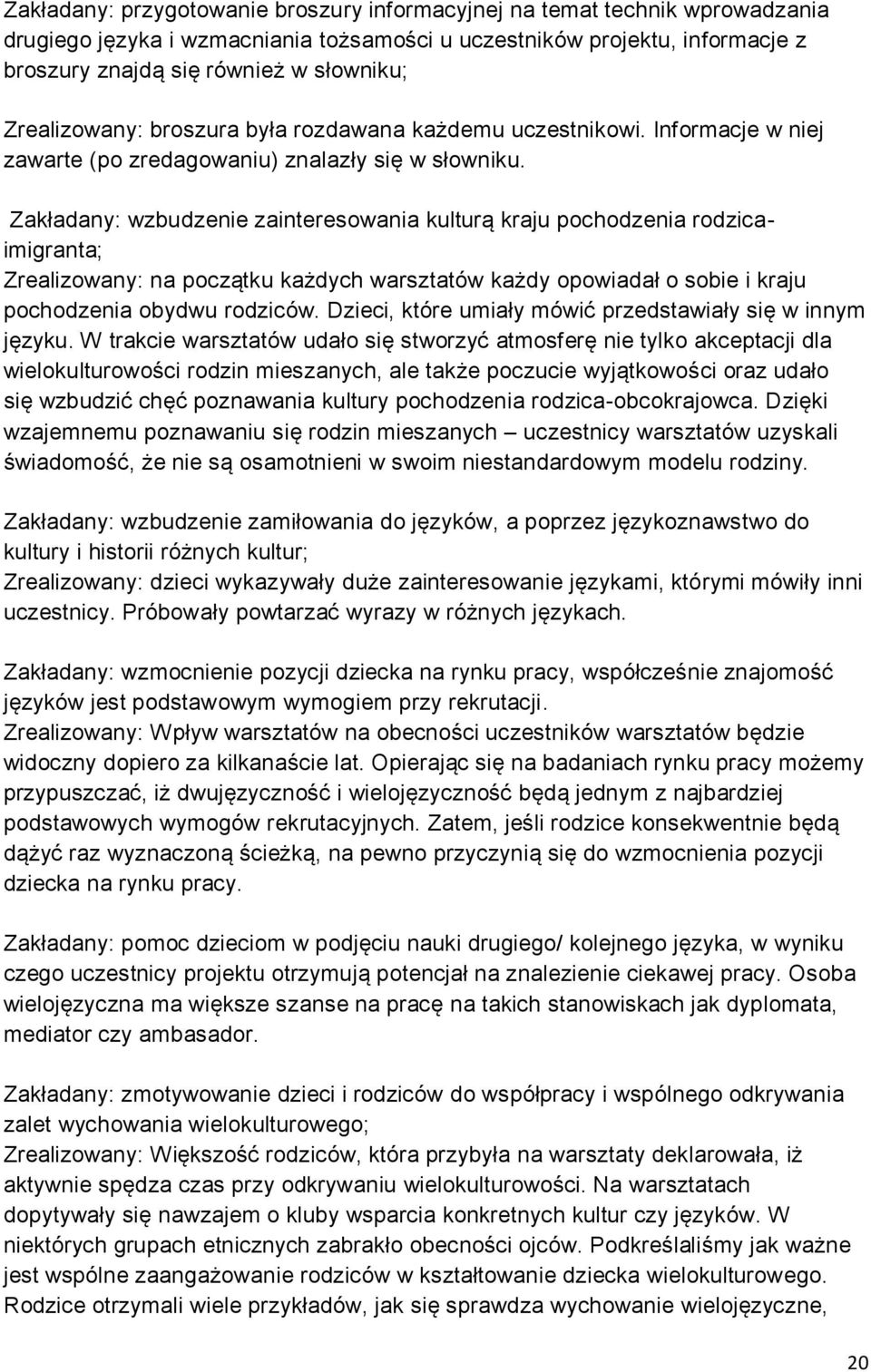 Zakładany: wzbudzenie zainteresowania kulturą kraju pochodzenia rodzicaimigranta; Zrealizowany: na początku każdych warsztatów każdy opowiadał o sobie i kraju pochodzenia obydwu rodziców.