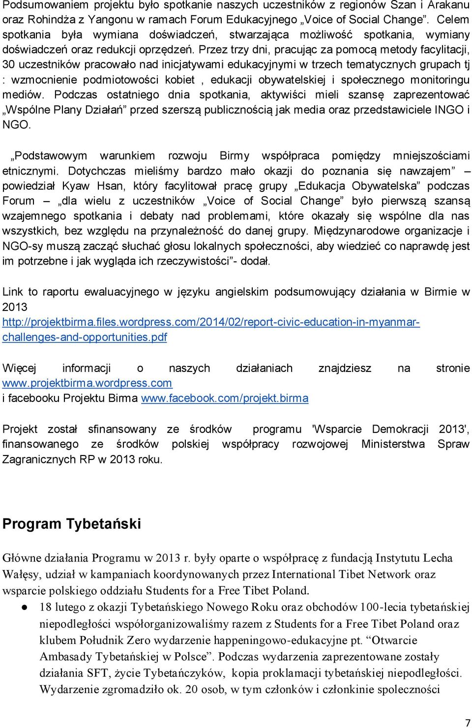 Przez trzy dni, pracując za pomocą metody facylitacji, 30 uczestników pracowało nad inicjatywami edukacyjnymi w trzech tematycznych grupach tj : wzmocnienie podmiotowości kobiet, edukacji