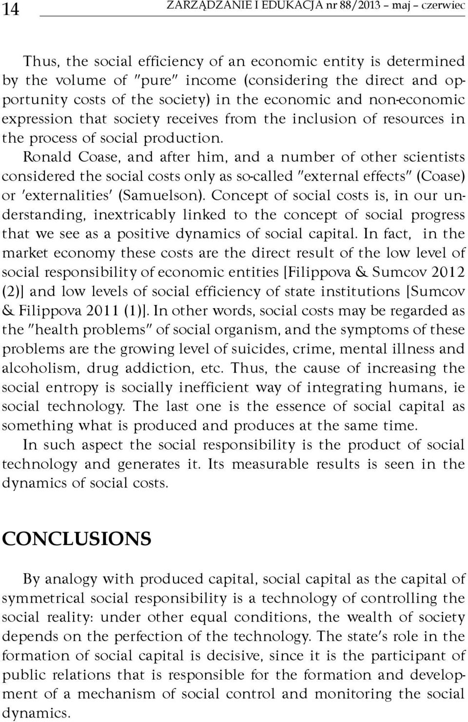 Ronald Coase, and after him, and a number of other scientists considered the social costs only as so-called "external effects" (Coase) or 'externalities' (Samuelson).