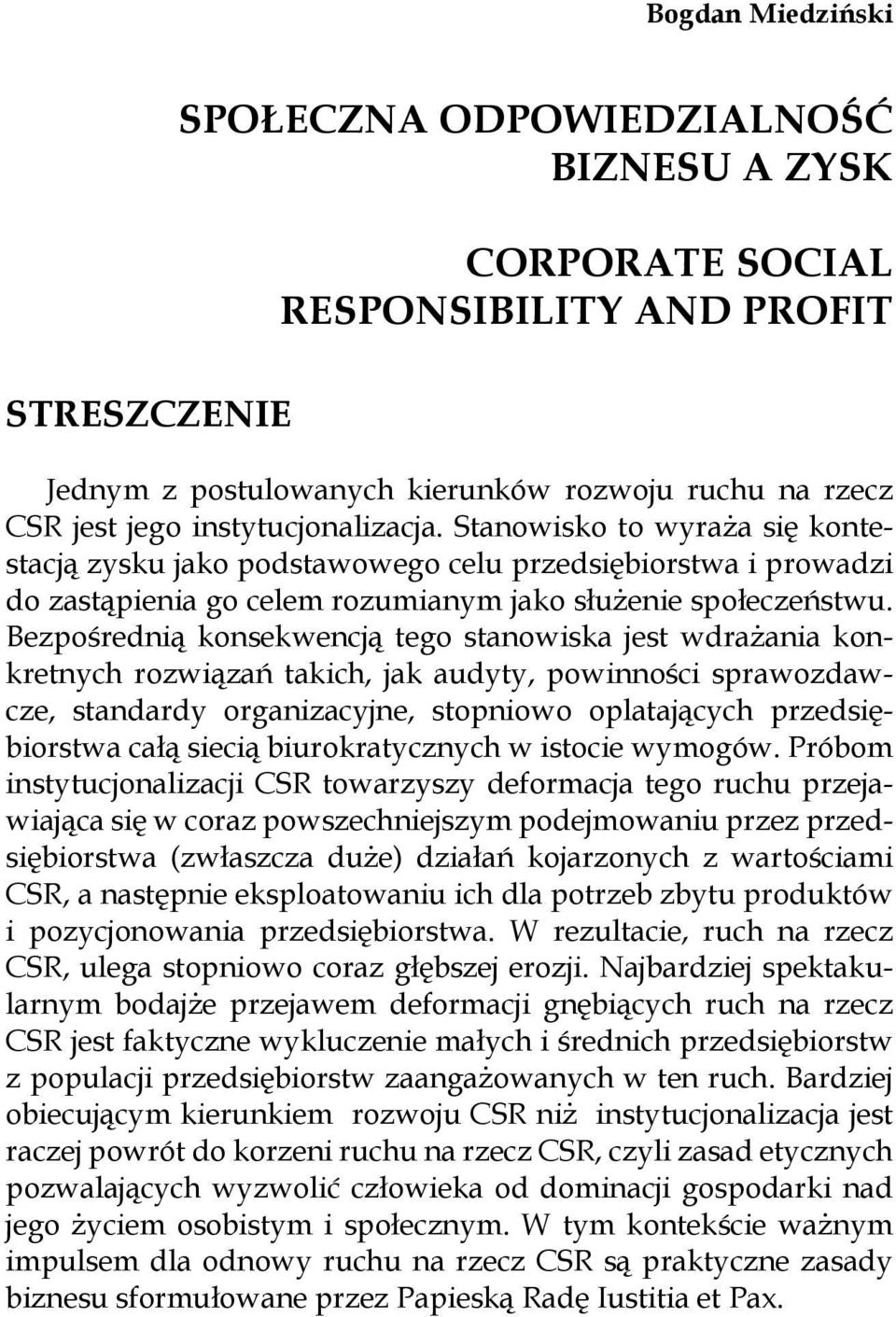 Bezpośrednią konsekwencją tego stanowiska jest wdrażania konkretnych rozwiązań takich, jak audyty, powinności sprawozdawcze, standardy organizacyjne, stopniowo oplatających przedsiębiorstwa całą