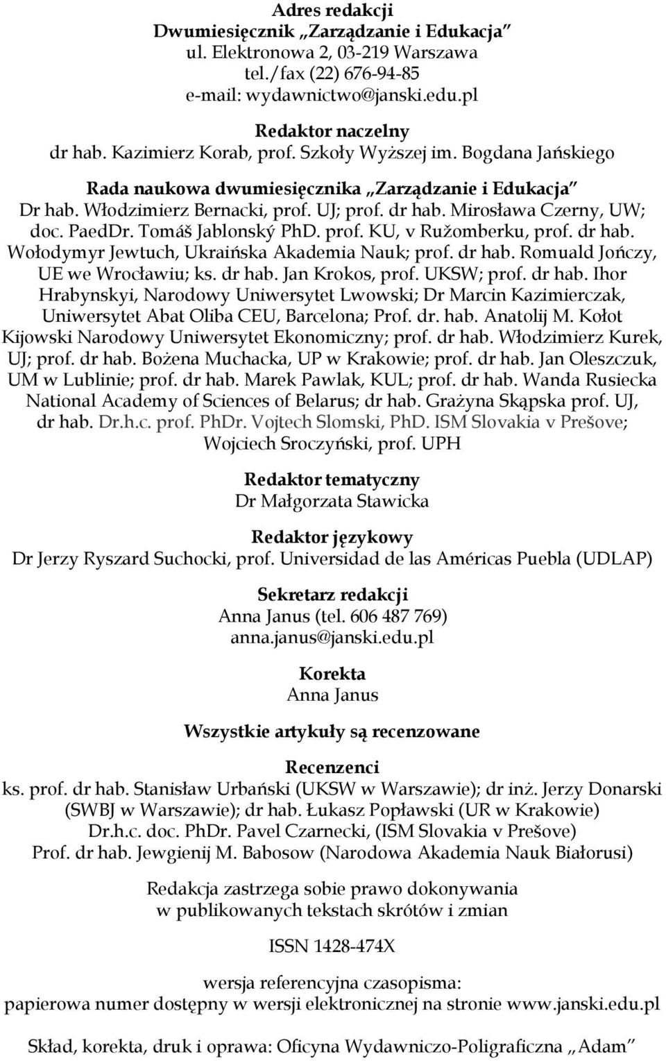 prof. KU, v Ružomberku, prof. dr hab. Wołodymyr Jewtuch, Ukraińska Akademia Nauk; prof. dr hab. Romuald Jończy, UE we Wrocławiu; ks. dr hab. Jan Krokos, prof. UKSW; prof. dr hab. Ihor Hrabynskyi, Narodowy Uniwersytet Lwowski; Dr Marcin Kazimierczak, Uniwersytet Abat Oliba CEU, Barcelona; Prof.