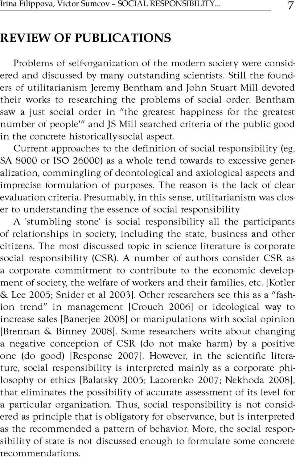 Bentham saw a just social order in "the greatest happiness for the greatest number of people'" and JS Mill searched criteria of the public good in the concrete historically-social aspect.