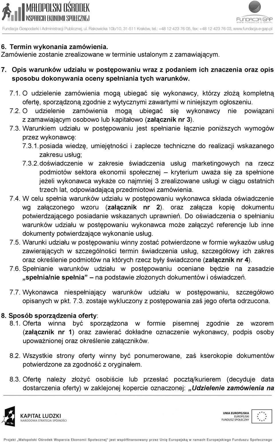 O udzielenie zamówienia mogą ubiegać się wykonawcy, którzy złożą kompletną ofertę, sporządzoną zgodnie z wytycznymi zawartymi w niniejszym ogłoszeniu. 7.2.