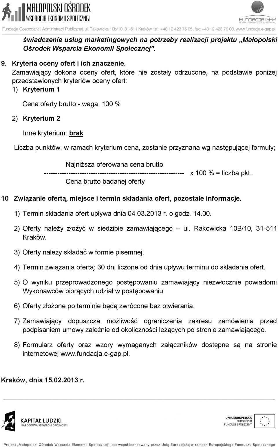 brak Liczba punktów, w ramach kryterium cena, zostanie przyznana wg następującej formuły; Najniższa oferowana cena brutto --------------------------------------------------------------- x 100 % =