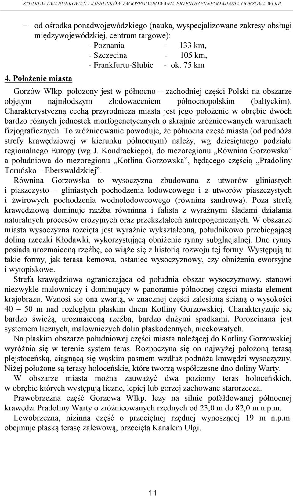 Charakterystyczną cechą przyrodniczą miasta jest jego położenie w obrębie dwóch bardzo różnych jednostek morfogenetycznych o skrajnie zróżnicowanych warunkach fizjograficznych.