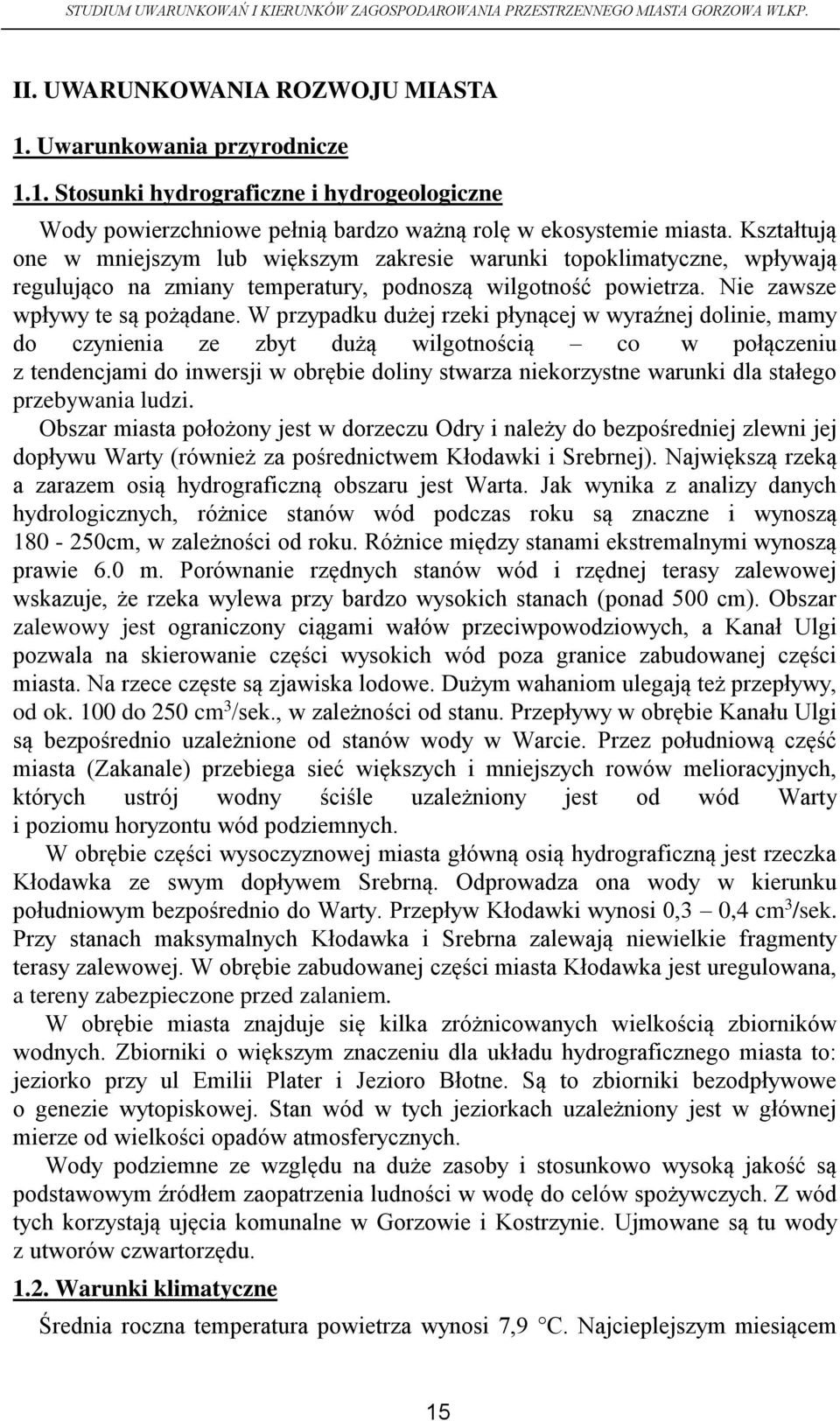 W przypadku dużej rzeki płynącej w wyraźnej dolinie, mamy do czynienia ze zbyt dużą wilgotnością co w połączeniu z tendencjami do inwersji w obrębie doliny stwarza niekorzystne warunki dla stałego