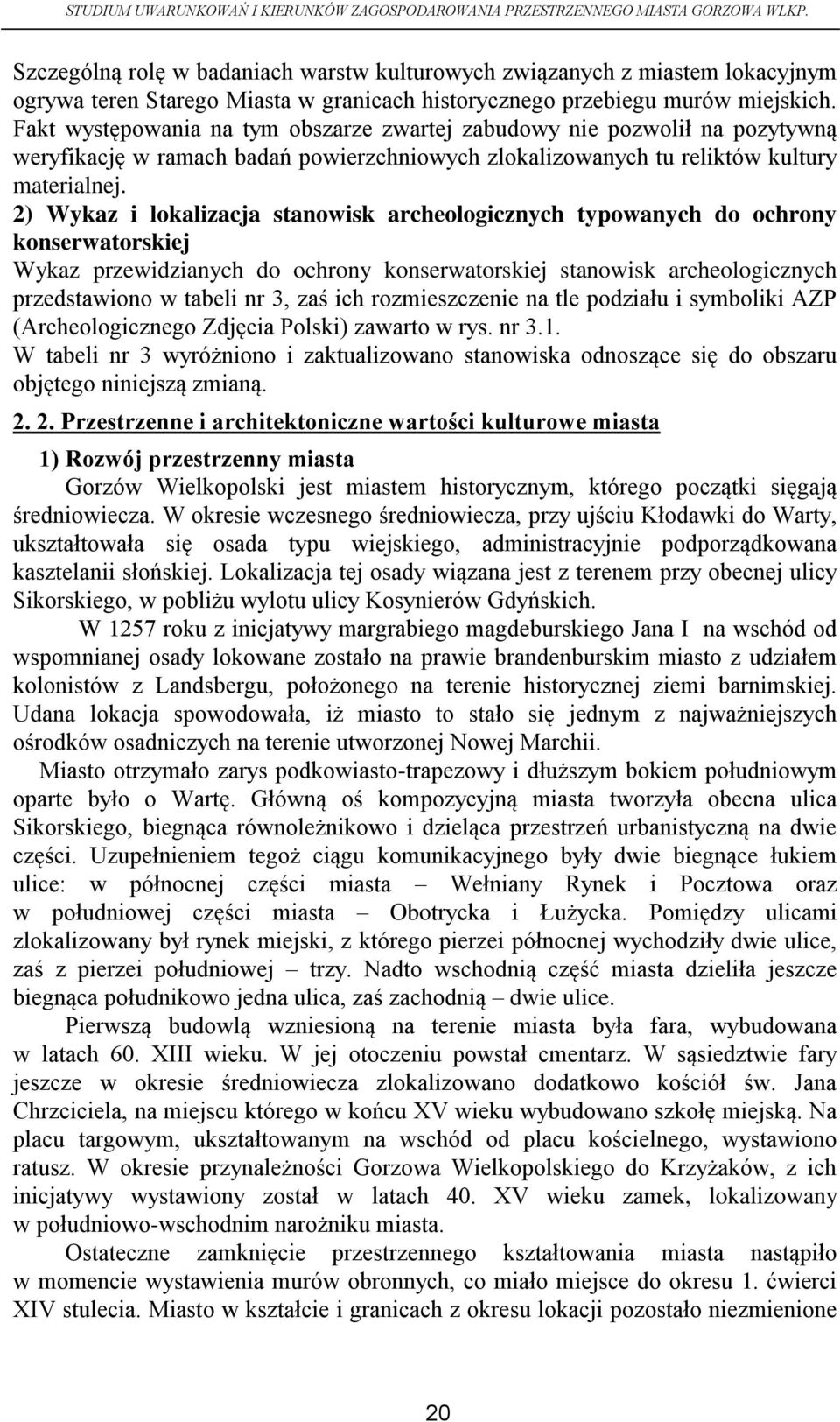 2) Wykaz i lokalizacja stanowisk archeologicznych typowanych do ochrony konserwatorskiej Wykaz przewidzianych do ochrony konserwatorskiej stanowisk archeologicznych przedstawiono w tabeli nr 3, zaś