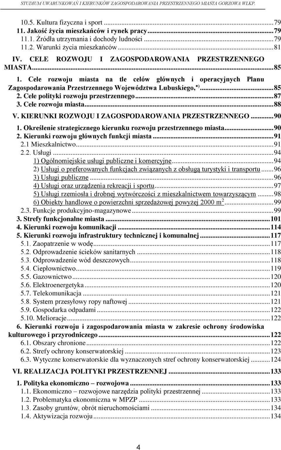 Cele polityki rozwoju przestrzennego... 87 3. Cele rozwoju miasta... 88 V. KIERUNKI ROZWOJU I ZAGOSPODAROWANIA PRZESTRZENNEGO... 90 1. Określenie strategicznego kierunku rozwoju przestrzennego miasta.