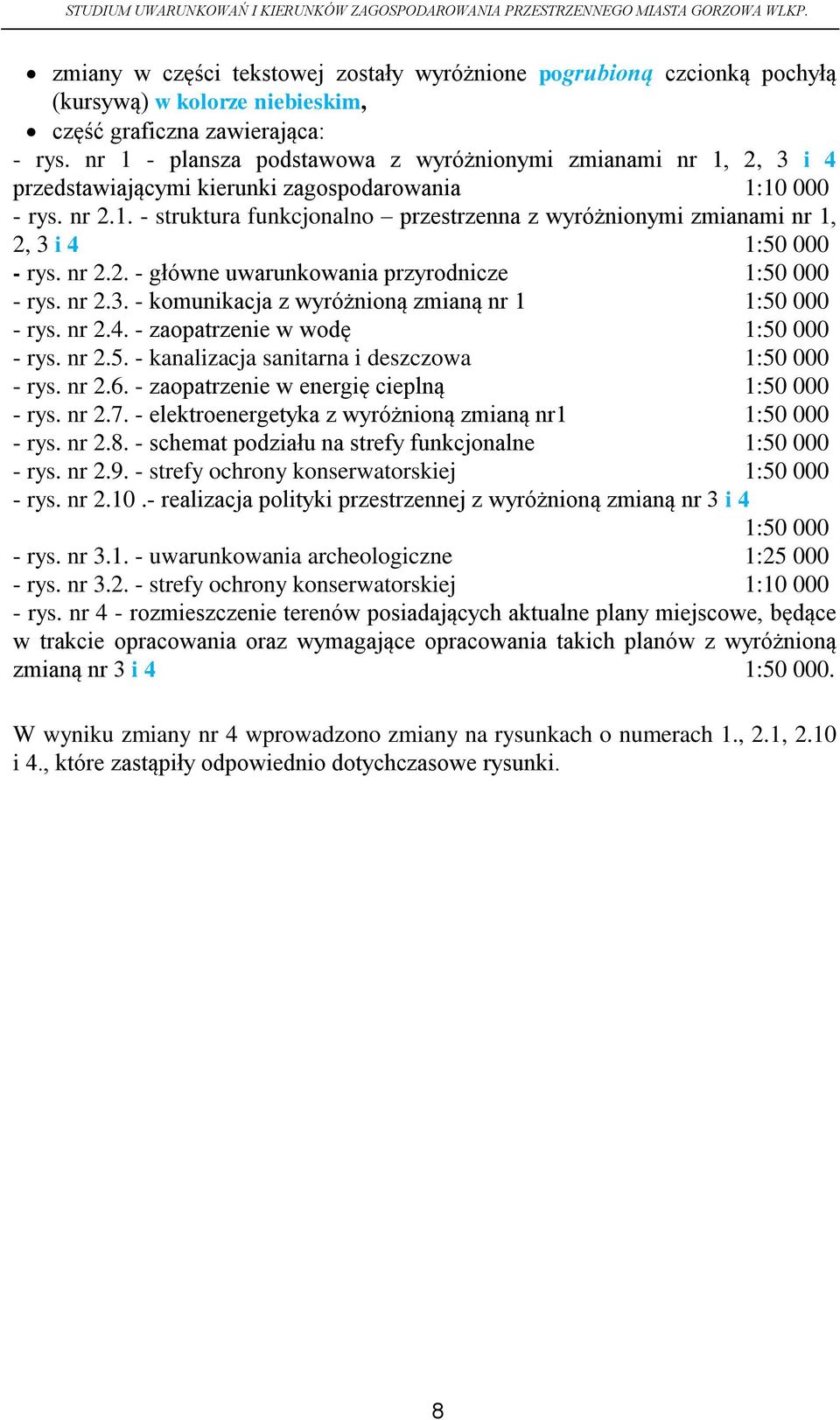 nr 2.2. - główne uwarunkowania przyrodnicze 1:50 000 - rys. nr 2.3. - komunikacja z wyróżnioną zmianą nr 1 1:50 000 - rys. nr 2.4. - zaopatrzenie w wodę 1:50 000 - rys. nr 2.5. - kanalizacja sanitarna i deszczowa 1:50 000 - rys.