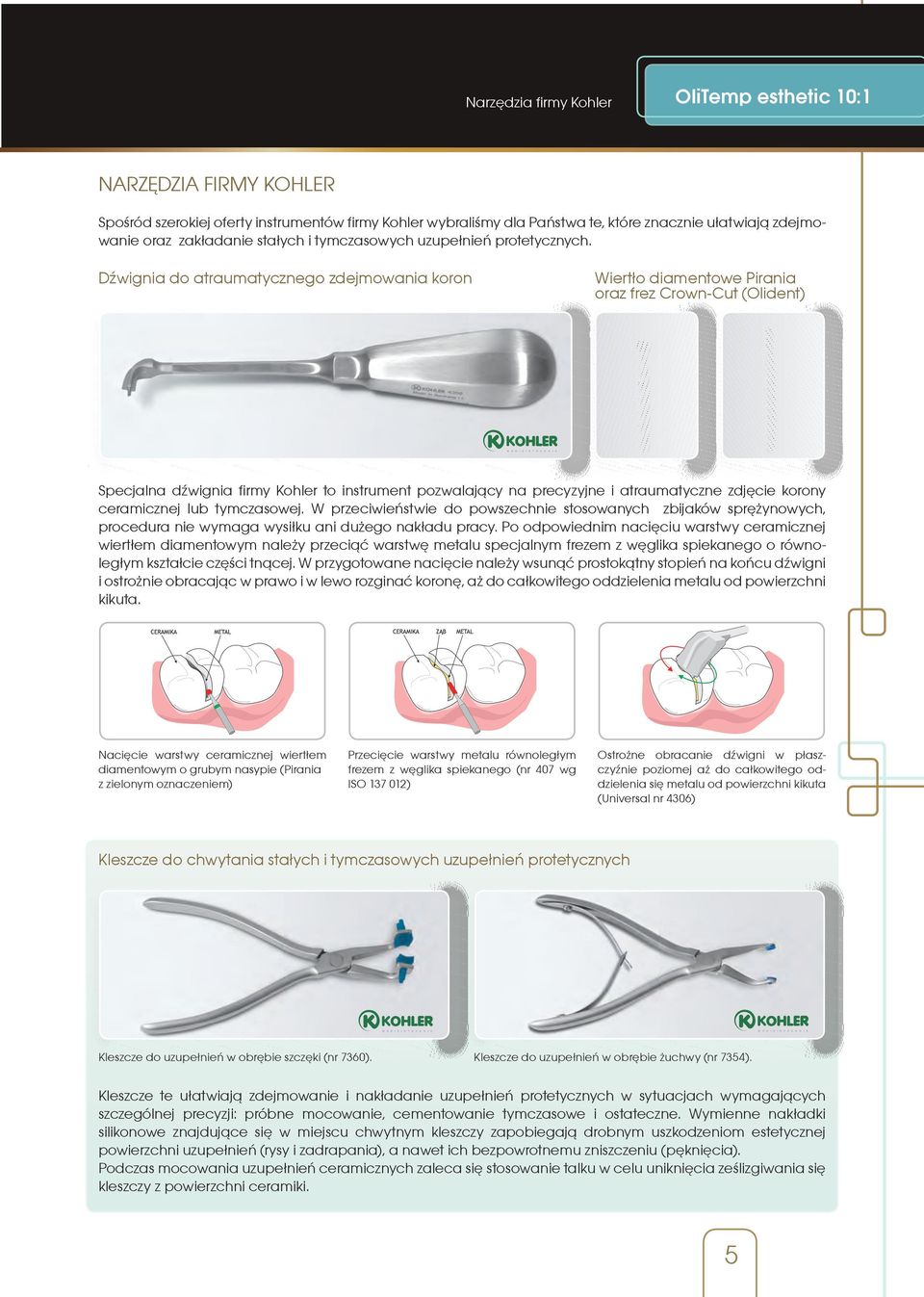 Dźwignia do atraumatycznego zdejmowania koron Wiertło diamentowe Pirania oraz frez Crown-Cut (Olident) Specjalna dźwignia firmy Kohler to instrument pozwalający na precyzyjne i atraumatyczne zdjęcie